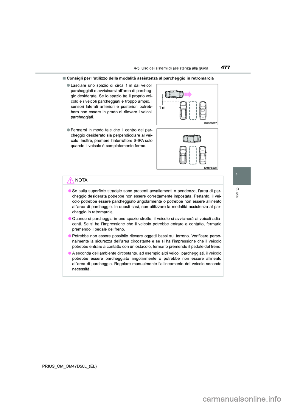 TOYOTA PRIUS 2019  Manuale duso (in Italian) 4774-5. Uso dei sistemi di assistenza alla guida
4
Guida
PRIUS_OM_OM47D50L_(EL) 
■ Consigli per l’utilizzo della modalità assistenza al parcheggio in retromarcia 
● Lasciare uno spazio di circa