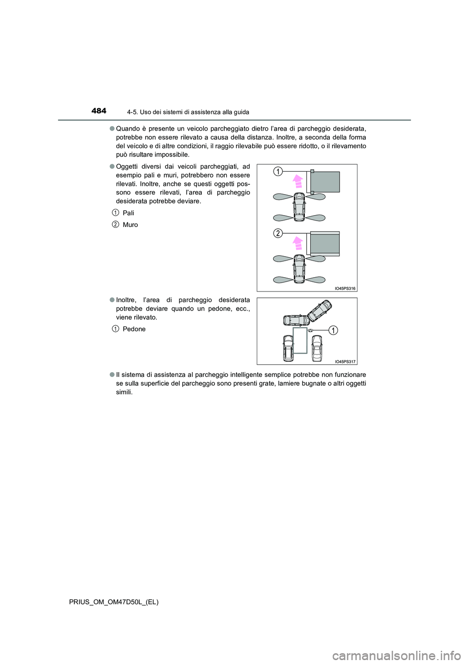TOYOTA PRIUS 2019  Manuale duso (in Italian) 4844-5. Uso dei sistemi di assistenza alla guida
PRIUS_OM_OM47D50L_(EL) 
● Quando è presente un veicolo parcheggiato dietro l’area di parcheggio desiderata, 
potrebbe non essere rilevato a causa 