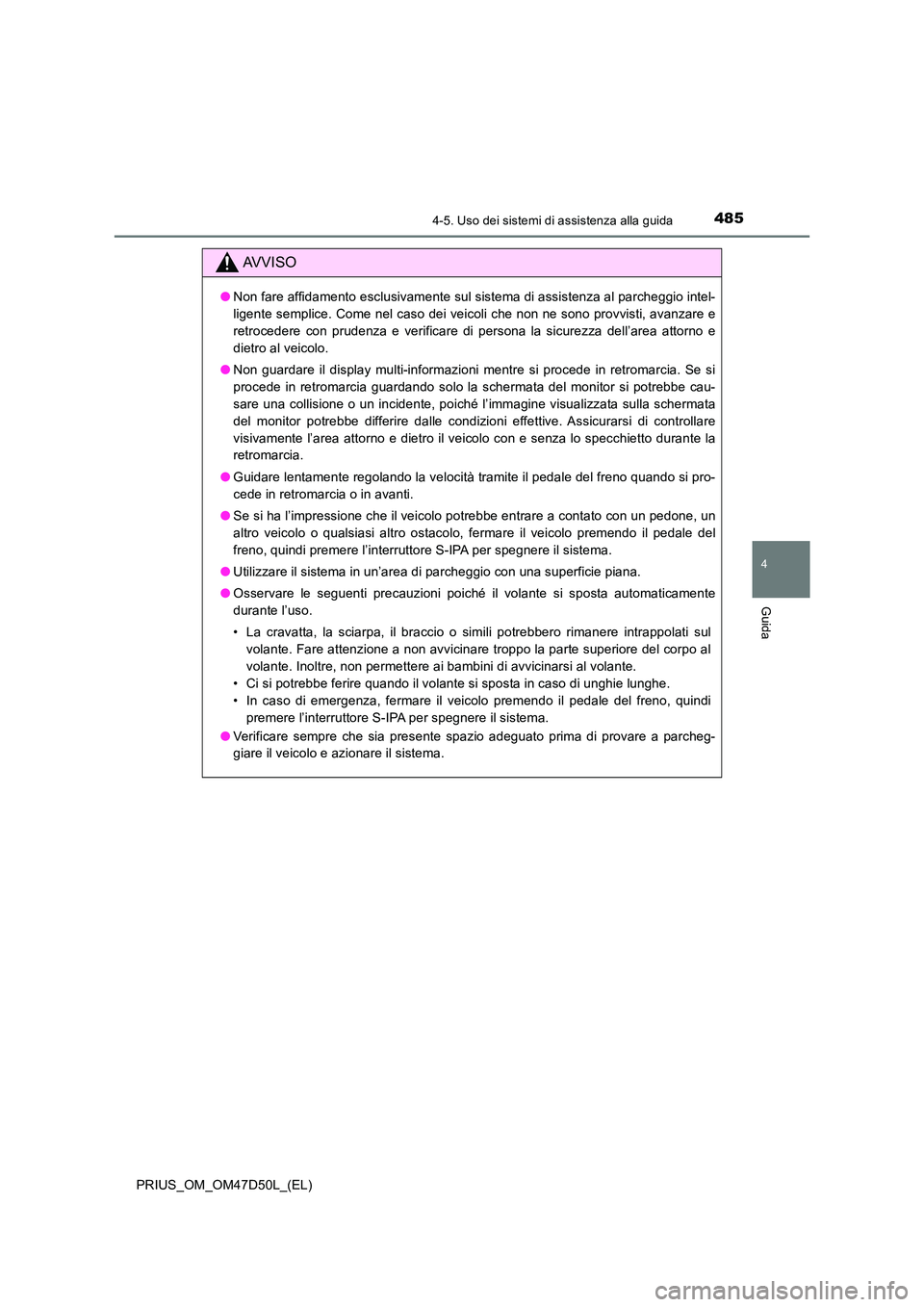 TOYOTA PRIUS 2019  Manuale duso (in Italian) 4854-5. Uso dei sistemi di assistenza alla guida
4
Guida
PRIUS_OM_OM47D50L_(EL)
AVVISO
●Non fare affidamento esclusivamente sul sistema di assistenza al parcheggio intel- 
ligente semplice. Come nel