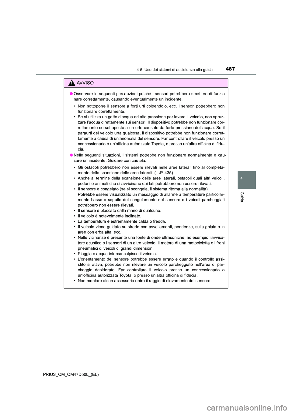 TOYOTA PRIUS 2019  Manuale duso (in Italian) 4874-5. Uso dei sistemi di assistenza alla guida
4
Guida
PRIUS_OM_OM47D50L_(EL)
AVVISO
●Osservare le seguenti precauzioni poiché i sensori potrebbero smettere di funzio- 
nare correttamente, causan