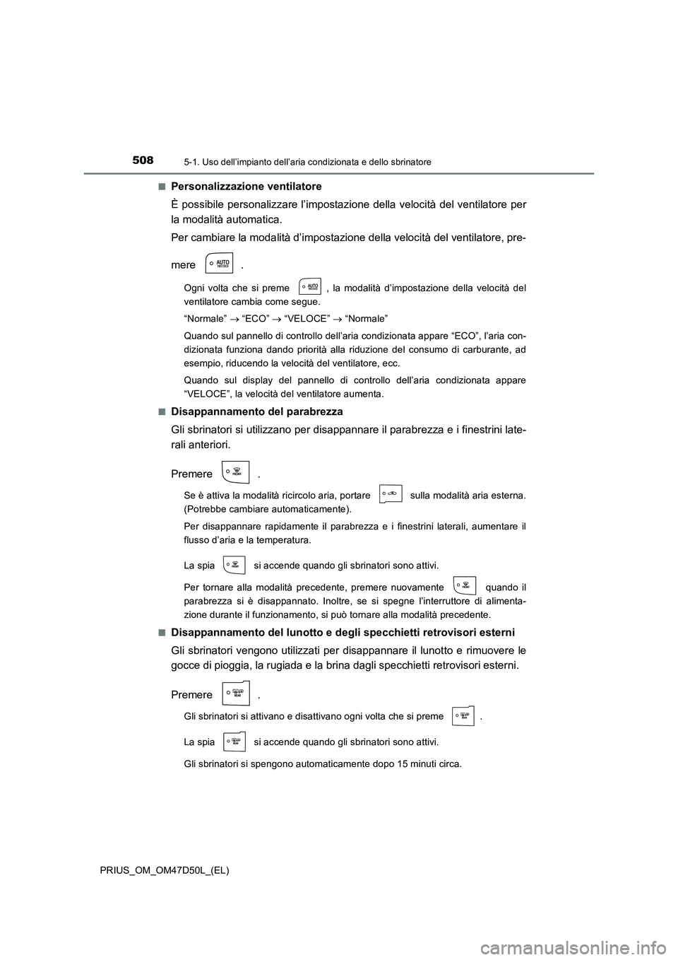 TOYOTA PRIUS 2019  Manuale duso (in Italian) 5085-1. Uso dell’impianto dell’aria condizionata e dello sbrinatore
PRIUS_OM_OM47D50L_(EL)■
Personalizzazione ventilatore
È possibile personalizzare l’impostazione della velocità del ventila