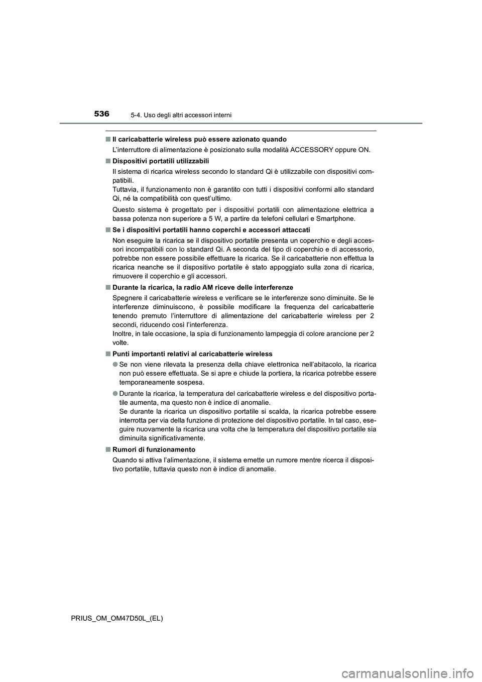 TOYOTA PRIUS 2019  Manuale duso (in Italian) 536
PRIUS_OM_OM47D50L_(EL)
5-4. Uso degli altri accessori interni
■Il caricabatterie wireless può essere azionato quando
L’interruttore di alimentazione è posizionato sulla modalità ACCESSORY o