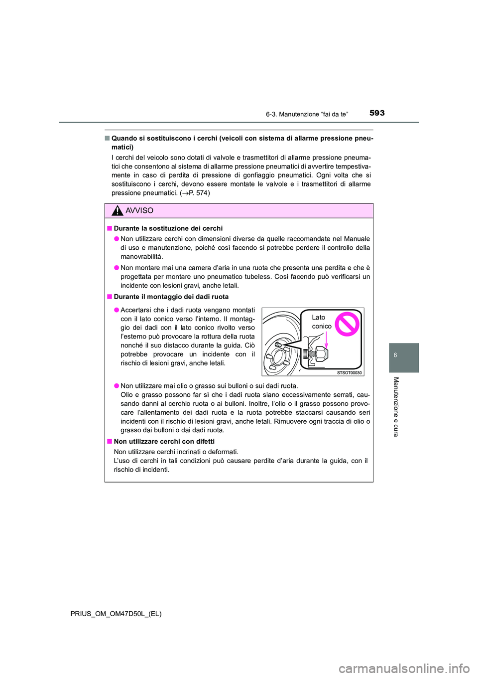 TOYOTA PRIUS 2019  Manuale duso (in Italian) 5936-3. Manutenzione “fai da te”
PRIUS_OM_OM47D50L_(EL)
6
Manutenzione e cura
■Quando si sostituiscono i cerchi (veicoli con sistema di allarme pressione pneu- 
matici) 
I cerchi del veicolo son