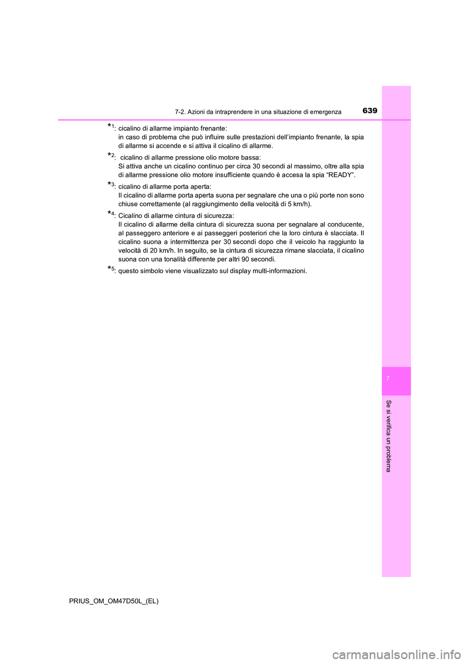 TOYOTA PRIUS 2019  Manuale duso (in Italian) 6397-2. Azioni da intraprendere in una situazione di emergenza
PRIUS_OM_OM47D50L_(EL)
7
Se si verifica un problema
*1: cicalino di allarme impianto frenante:  
in caso di problema che può influire su
