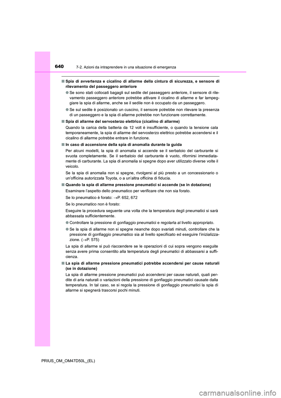 TOYOTA PRIUS 2019  Manuale duso (in Italian) 6407-2. Azioni da intraprendere in una situazione di emergenza
PRIUS_OM_OM47D50L_(EL)
■Spia di avvertenza e cicalino di allarme della cintura di sicurezza, e sensore di 
rilevamento del passeggero a