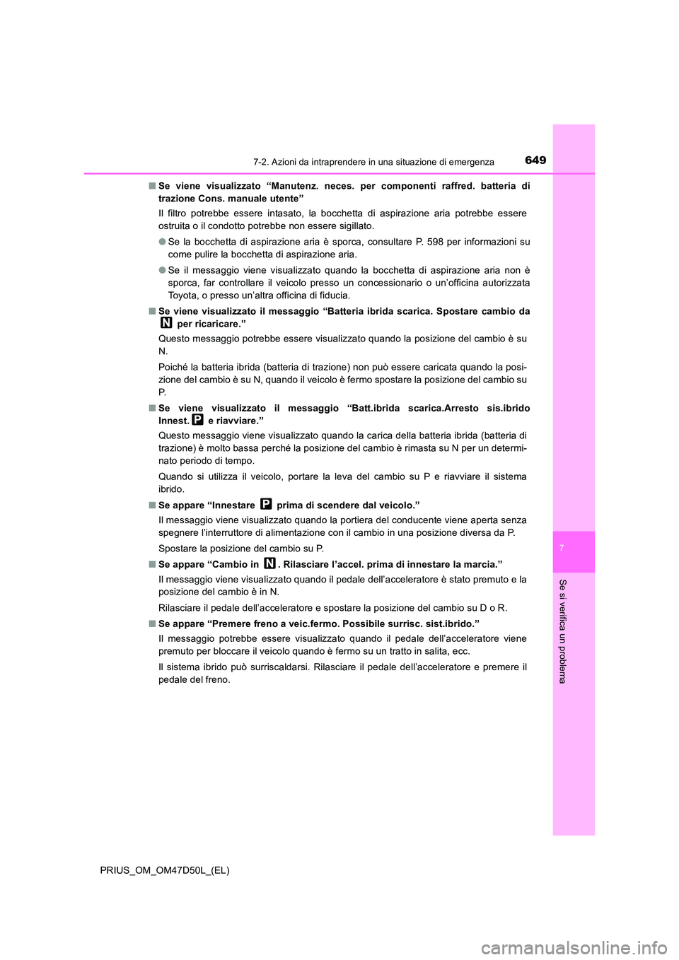 TOYOTA PRIUS 2019  Manuale duso (in Italian) 6497-2. Azioni da intraprendere in una situazione di emergenza
PRIUS_OM_OM47D50L_(EL)
7
Se si verifica un problema
■Se viene visualizzato “Manutenz. neces. per componenti raffred. batteria di 
tra
