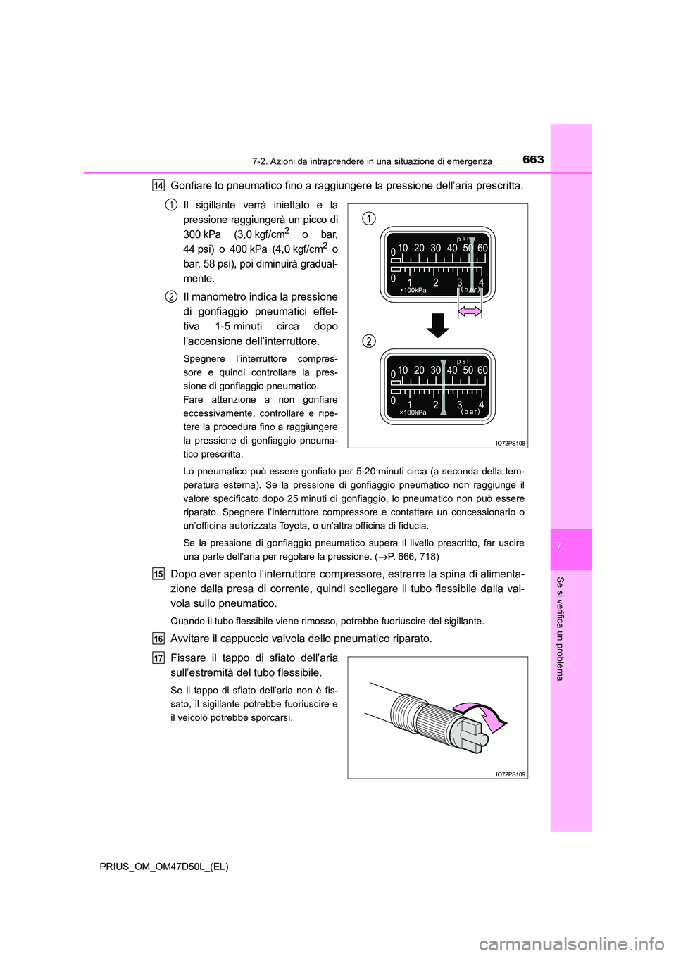TOYOTA PRIUS 2019  Manuale duso (in Italian) 6637-2. Azioni da intraprendere in una situazione di emergenza
PRIUS_OM_OM47D50L_(EL)
7
Se si verifica un problema
Gonfiare lo pneumatico fino a raggiungere la pressione dell’aria prescritta.
Il sig