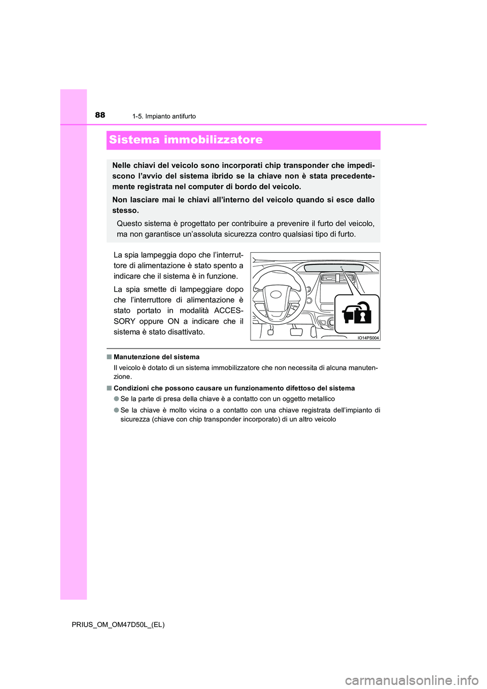 TOYOTA PRIUS 2019  Manuale duso (in Italian) 881-5. Impianto antifurto
PRIUS_OM_OM47D50L_(EL)
Sistema immobilizzatore
La spia lampeggia dopo che l’interrut- 
tore di alimentazione è stato spento a
indicare che il sistema è in funzione. 
La s