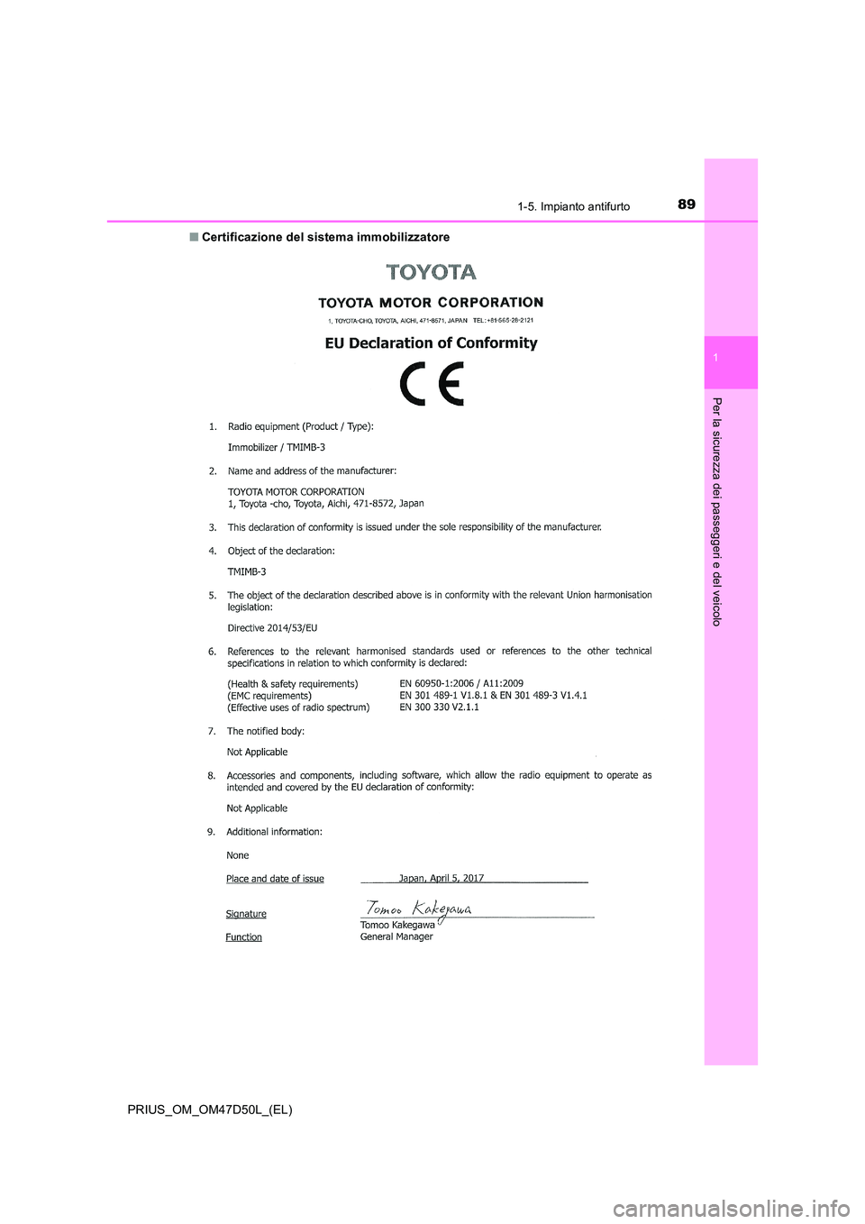 TOYOTA PRIUS 2019  Manuale duso (in Italian) 891-5. Impianto antifurto
1
PRIUS_OM_OM47D50L_(EL)
Per la sicurezza dei passeggeri e del veicolo
■Certificazione del sistema immobilizzatore  
