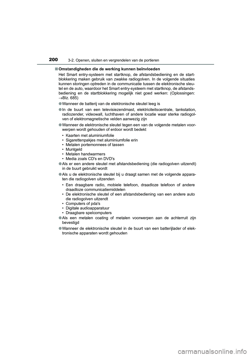 TOYOTA PRIUS 2019  Instructieboekje (in Dutch) 2003-2. Openen, sluiten en vergrendelen van de portieren
PRIUS_OM_OM47C37E_(EE)■
Omstandigheden die de we rking kunnen beïnvloeden
Het  Smart  entry-systeem  met  startknop,  de  afstandsbediening 