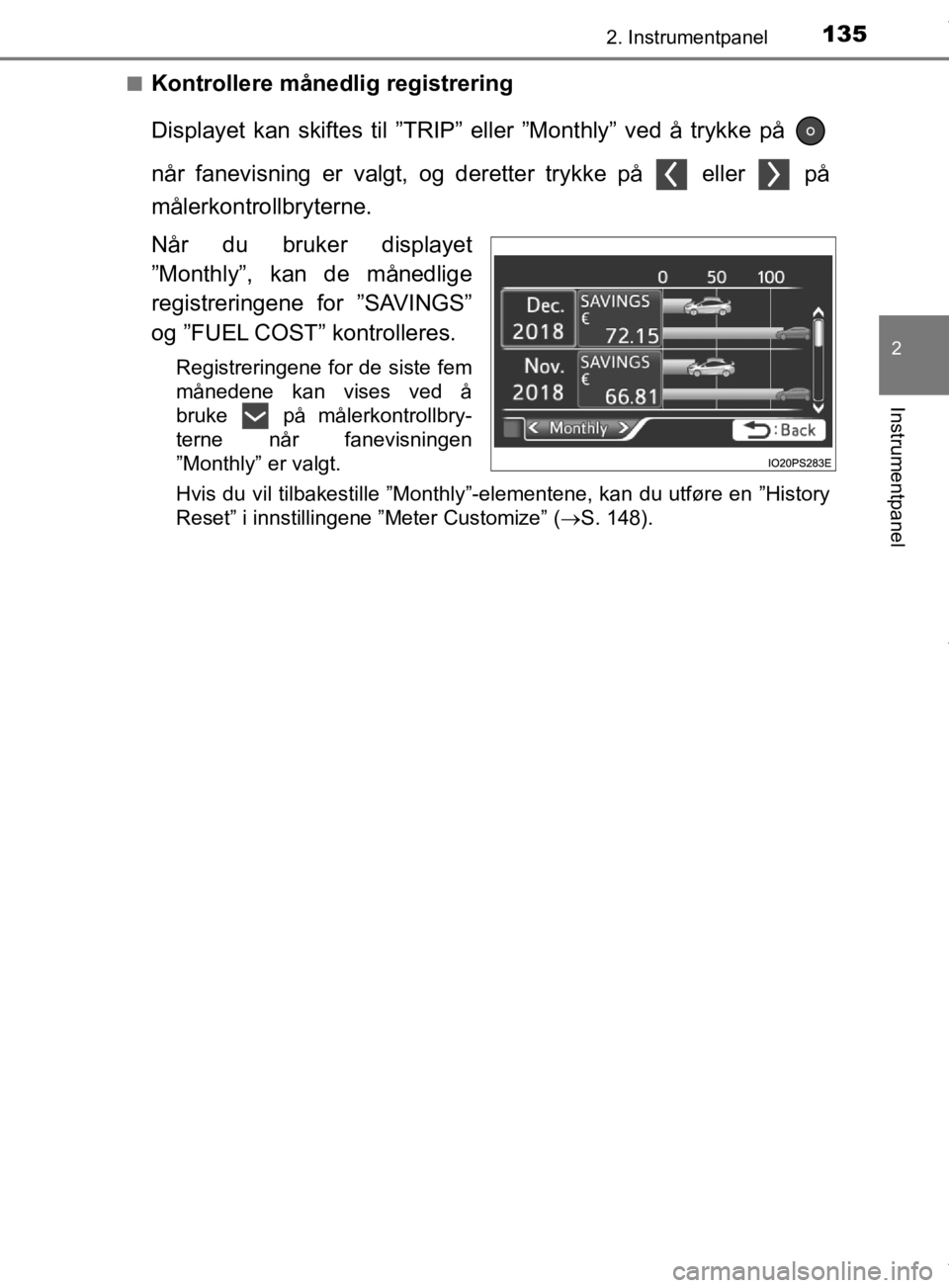 TOYOTA PRIUS 2019  Instruksjoner for bruk (in Norwegian) 1352. Instrumentpanel
2
Instrumentpanel
OM47D46NOn
Kontrollere månedlig registrering
Displayet kan skiftes til ”TRIP” eller ”Monthly” ved å trykke på 
når fanevisning er valgt, og deretter