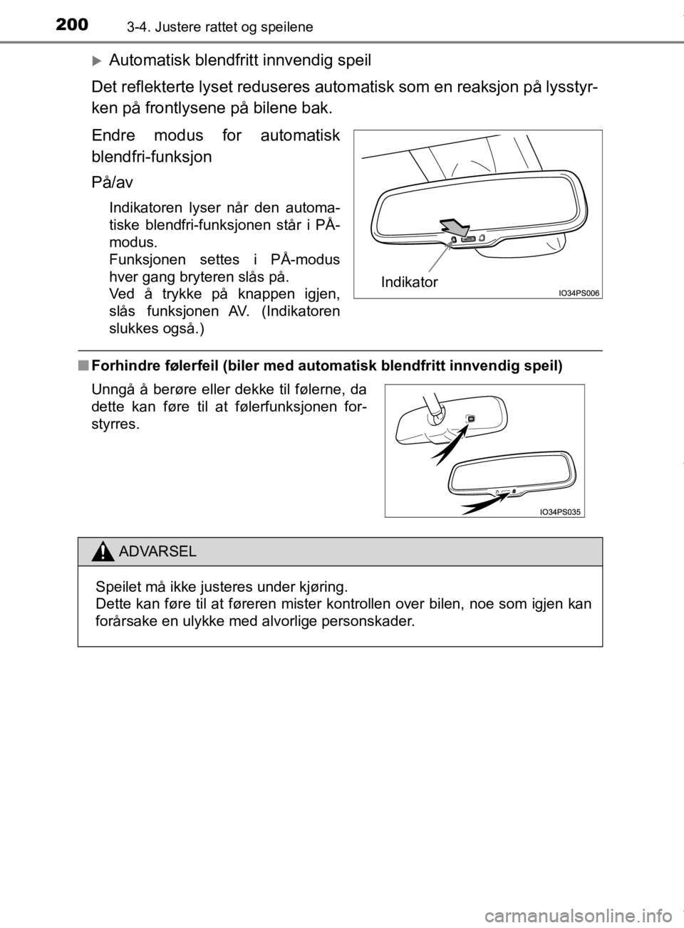 TOYOTA PRIUS 2019  Instruksjoner for bruk (in Norwegian) 2003-4. Justere rattet og speilene
OM47D46NO
Automatisk blendfritt innvendig speil
Det reflekterte lyset reduseres autom atisk som en reaksjon på lysstyr-
ken på frontlysene på bilene bak.
Endre