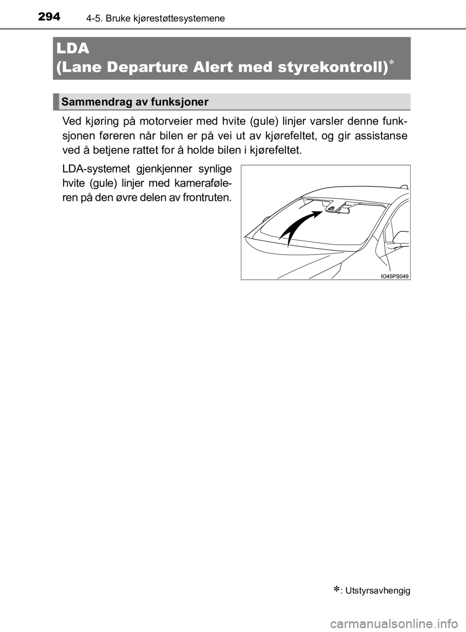 TOYOTA PRIUS 2019  Instruksjoner for bruk (in Norwegian) 2944-5. Bruke kjørestøttesystemene
OM47D46NO
LDA 
(Lane Departure Alert med styrekontroll)

Ved kjøring på motorveier med hvit e (gule) linjer varsler denne funk-
sjonen føreren når bilen er 