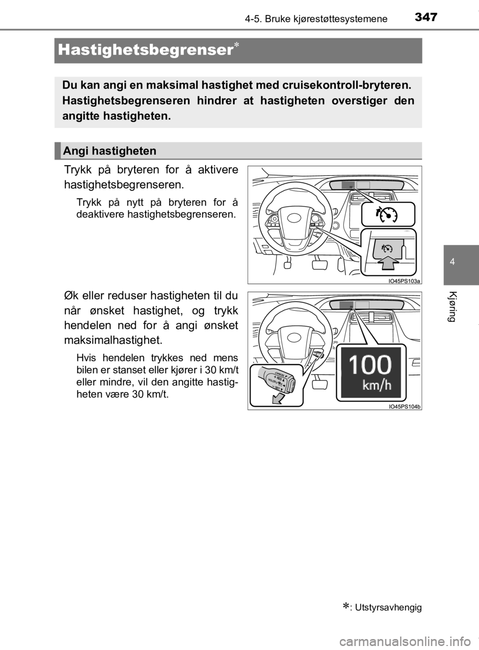 TOYOTA PRIUS 2019  Instruksjoner for bruk (in Norwegian) 347
4
4-5. Bruke kjørestøttesystemene
Kjøring
OM47D46NO
Hastighetsbegrenser
Trykk på bryteren for å aktivere
hastighetsbegrenseren.
Trykk på nytt på bryteren for å
deaktivere hastighetsbegr