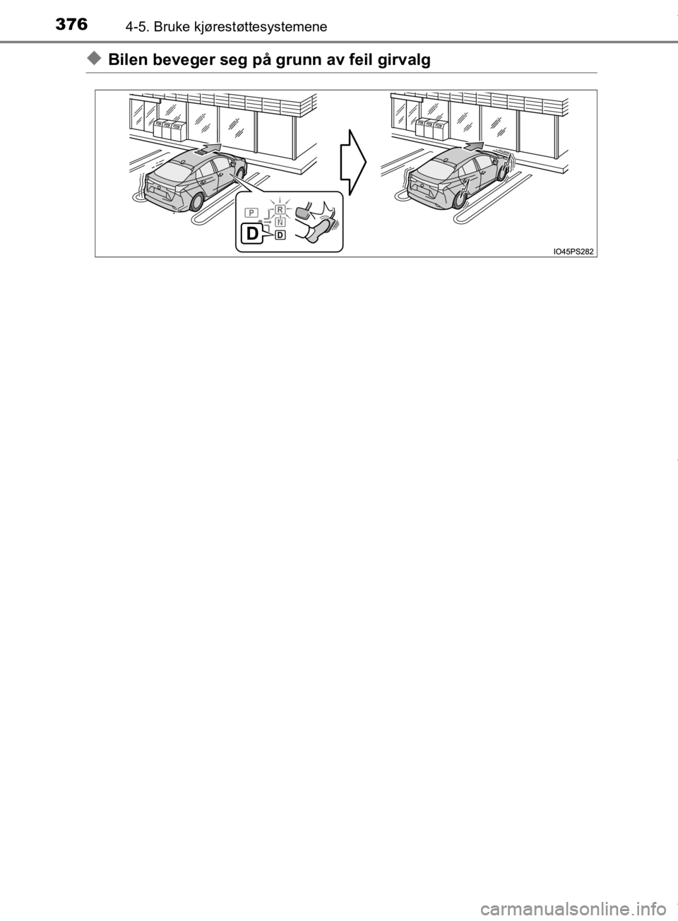 TOYOTA PRIUS 2019  Instruksjoner for bruk (in Norwegian) 3764-5. Bruke kjørestøttesystemene
OM47D46NO
uBilen beveger seg på grunn av feil girvalg
OM47D46NO.book  Page 376  Tuesday, August 27, 2019  12:55 PM 