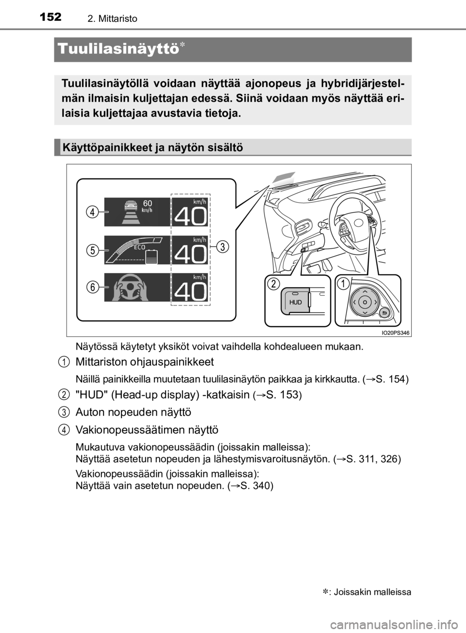 TOYOTA PRIUS 2019  Omistajan Käsikirja (in Finnish) 1522. Mittaristo
OM47D46FI
Tuulilasinäyttö
Näytössä käytetyt yksiköt voivat vaihdella kohdealueen mukaan.
Mittariston ohjauspainikkeet
Näillä painikkeilla muutetaan tuulilasinäytön paikk