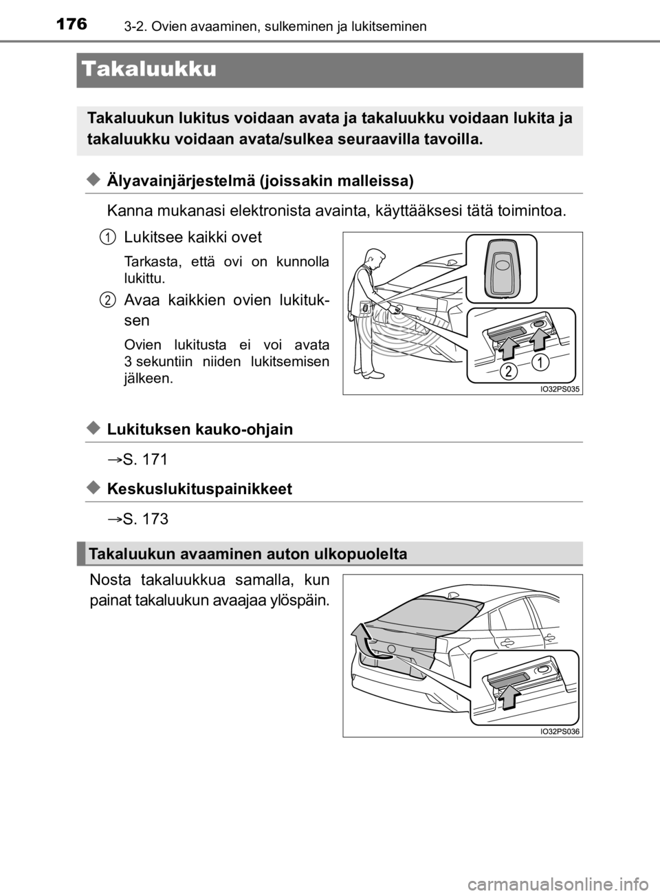 TOYOTA PRIUS 2019  Omistajan Käsikirja (in Finnish) 1763-2. Ovien avaaminen, sulkeminen ja lukitseminen
OM47D46FI
Takaluukku
uÄlyavainjärjestelmä (joissakin malleissa)
Kanna mukanasi elektronista avainta, käyttääksesi tätä toimintoa.
Lukitsee k