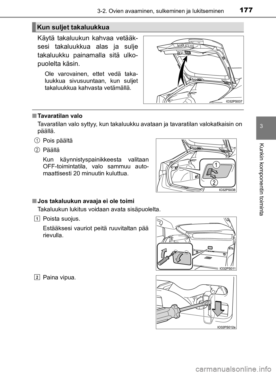 TOYOTA PRIUS 2019  Omistajan Käsikirja (in Finnish) 1773-2. Ovien avaaminen, sulkeminen ja lukitseminen
3
Kunkin komponentin toiminta
OM47D46FI
Käytä takaluukun kahvaa vetääk-
sesi takaluukkua alas ja sulje
takaluukku painamalla sitä ulko-
puolelt