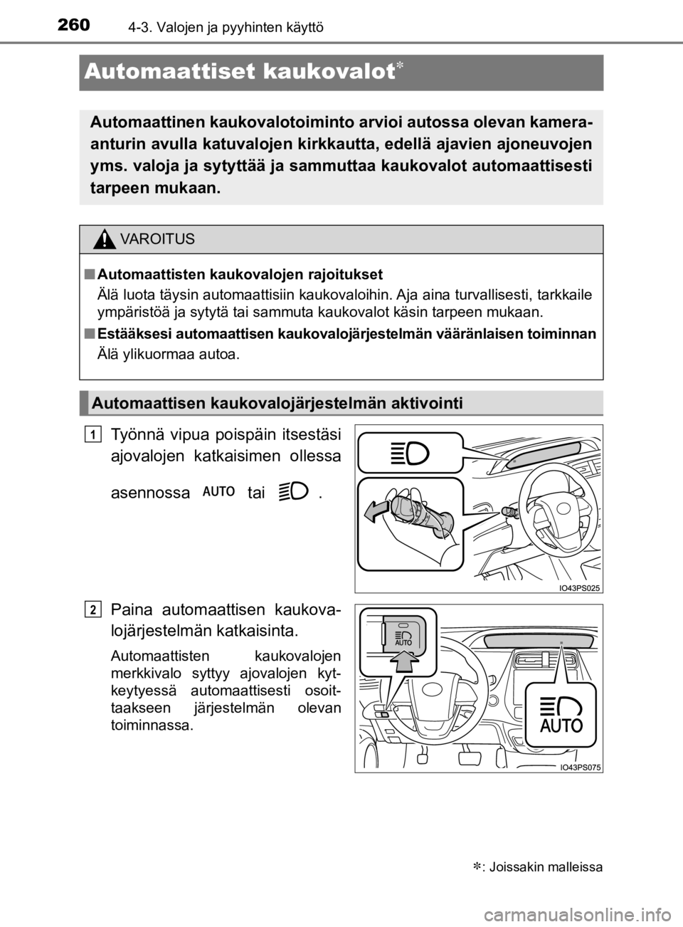 TOYOTA PRIUS 2019  Omistajan Käsikirja (in Finnish) 2604-3. Valojen ja pyyhinten käyttö
OM47D46FI
Automaattiset kaukovalot
Työnnä vipua poispäin itsestäsi
ajovalojen katkaisimen ollessa
asennossa   tai  .
Paina automaattisen kaukova-
lojärjes