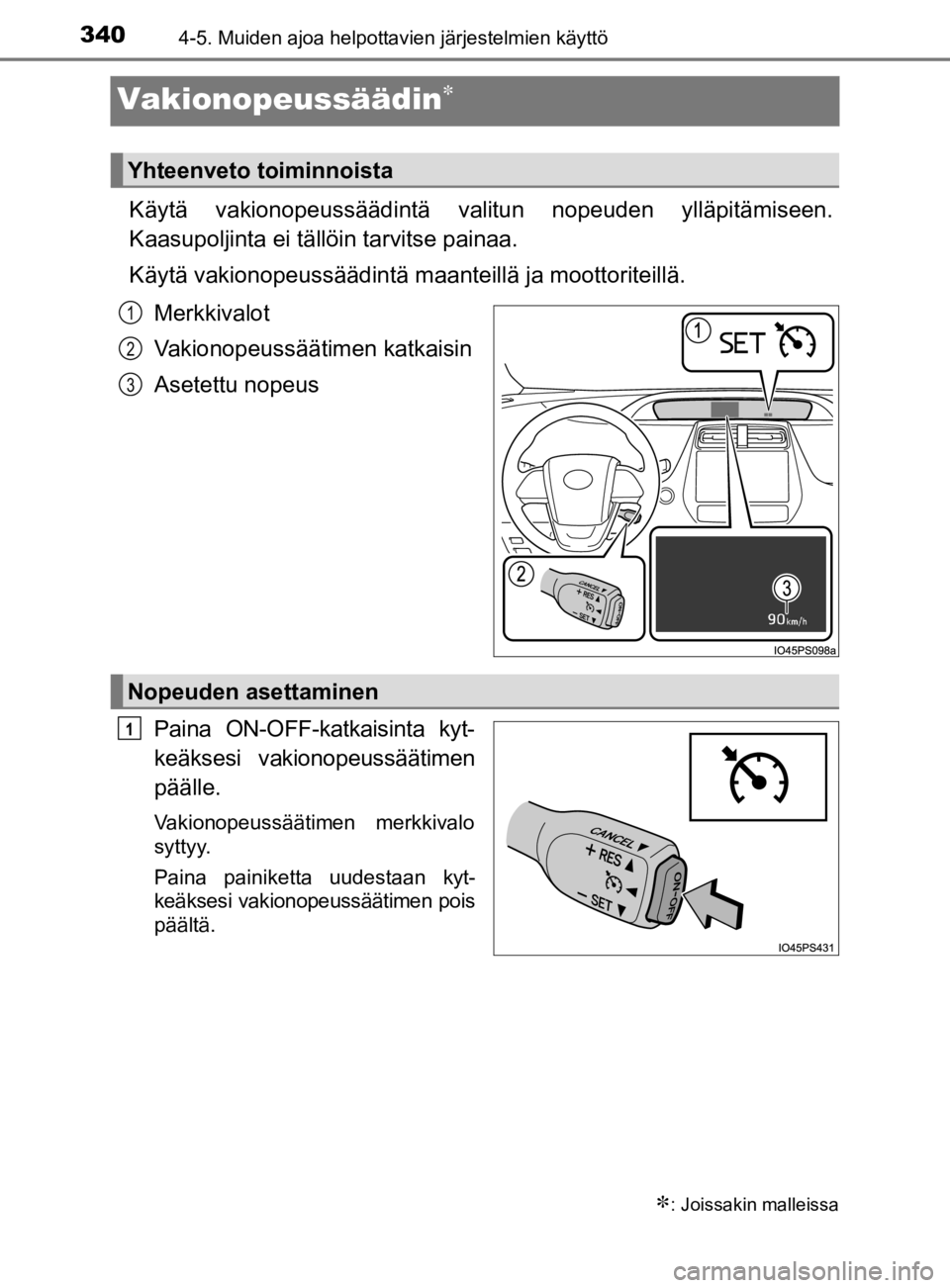 TOYOTA PRIUS 2019  Omistajan Käsikirja (in Finnish) 3404-5. Muiden ajoa helpottavien järjestelmien käyttö
OM47D46FI
Vakionopeussäädin
Käytä vakionopeussäädintä valitun nopeuden ylläpitämiseen.
Kaasupoljinta ei tällöin tarvitse painaa.

