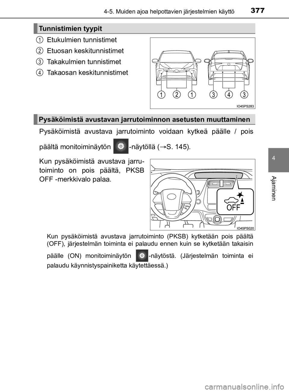 TOYOTA PRIUS 2019  Omistajan Käsikirja (in Finnish) 3774-5. Muiden ajoa helpottavien järjestelmien käyttö
4
Ajaminen
OM47D46FI
Etukulmien tunnistimet
Etuosan keskitunnistimet
Takakulmien tunnistimet
Takaosan keskitunnistimet
Pysäköimistä avustava