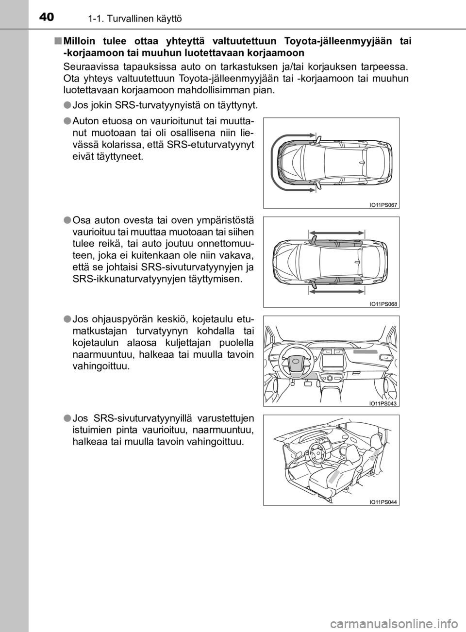TOYOTA PRIUS 2019 Omistajan Käsikirja (in Finnish) 401-1. Turvallinen käyttö
OM47D46FIn
Milloin tulee ottaa yhteyttä valtuutettuun Toyota-jälleenmyyjään tai
-korjaamoon tai muuhun luotettavaan korjaamoon
Seuraavissa tapauksissa auto on tarkastuk TOYOTA PRIUS 2019 Omistajan Käsikirja (in Finnish) 401-1. Turvallinen käyttö
OM47D46FIn
Milloin tulee ottaa yhteyttä valtuutettuun Toyota-jälleenmyyjään tai
-korjaamoon tai muuhun luotettavaan korjaamoon
Seuraavissa tapauksissa auto on tarkastuk