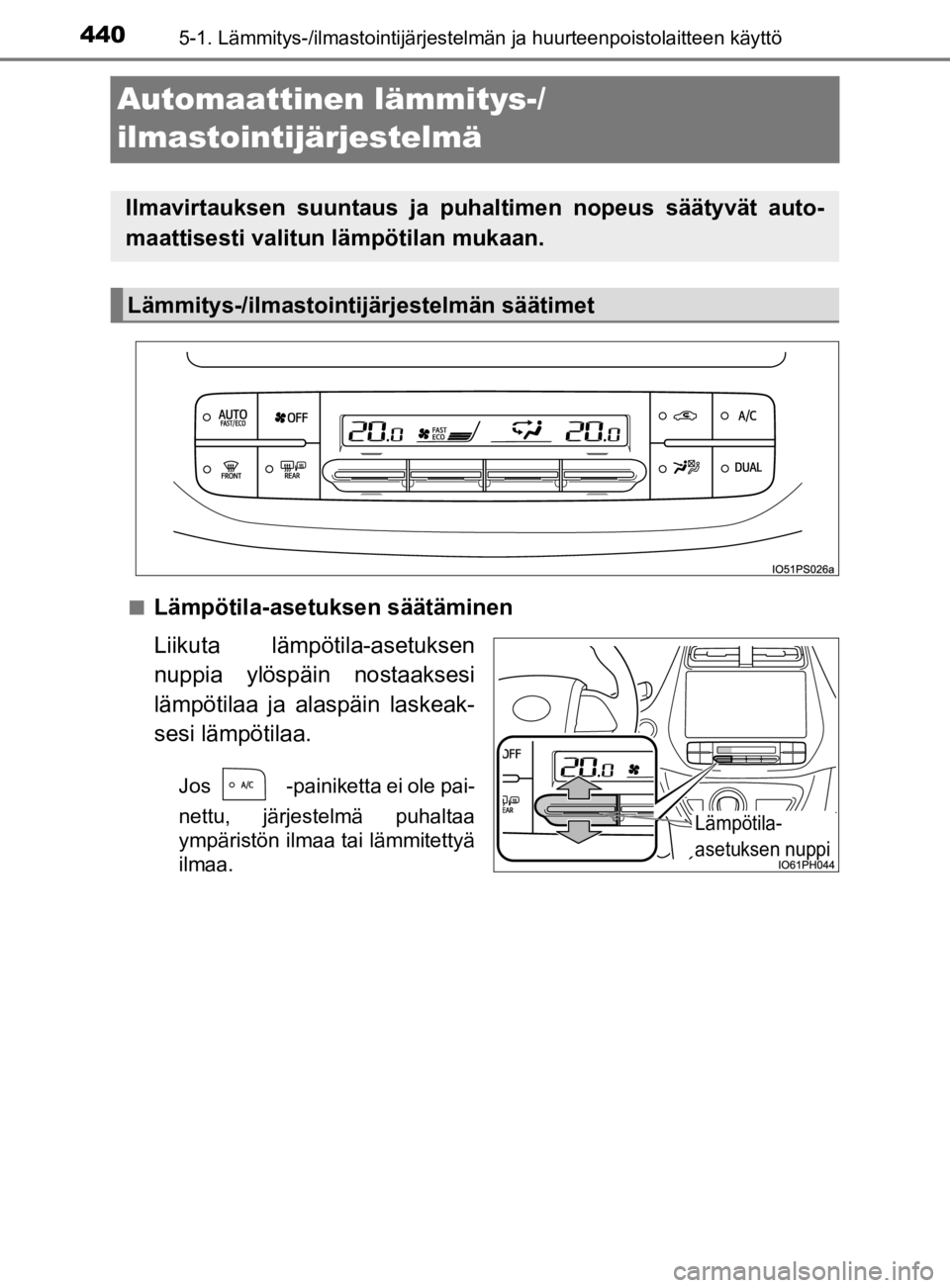 TOYOTA PRIUS 2019  Omistajan Käsikirja (in Finnish) 4405-1. Lämmitys-/ilmastointijärjestelmän ja huurteenpoistolaitteen käyttö
OM47D46FI
Automaattinen lämmitys-/
ilmastointijärjestelmä
nLämpötila-asetuksen säätäminen
Liikuta lämpötila-as
