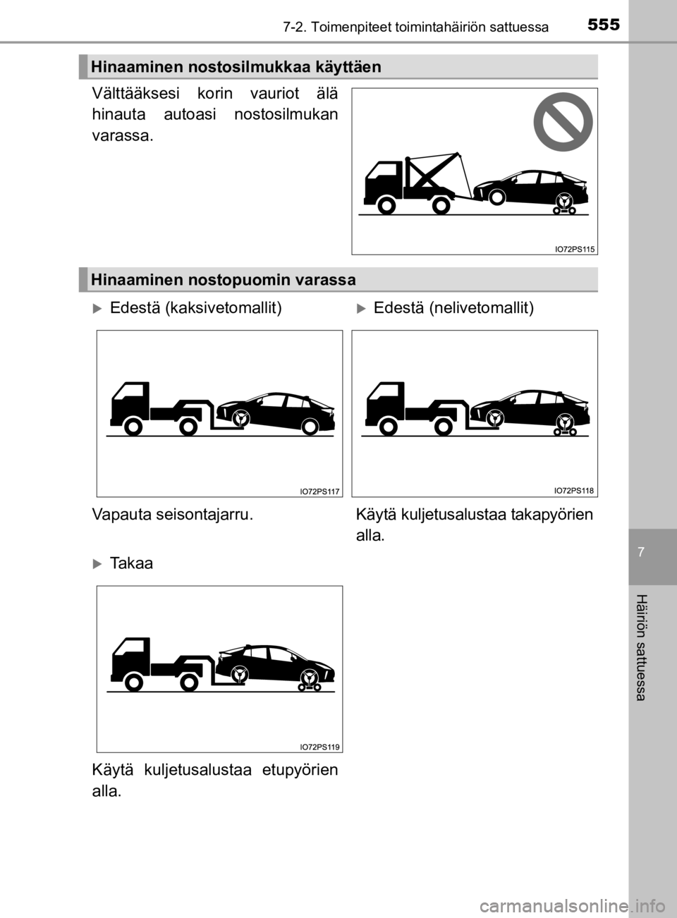 TOYOTA PRIUS 2019  Omistajan Käsikirja (in Finnish) 5557-2. Toimenpiteet toimintahäiriön sattuessa
7
Häiriön sattuessa
OM47D46FI
Välttääksesi korin vauriot älä
hinauta autoasi nostosilmukan
varassa.
Hinaaminen nostosilmukkaa käyttäen
Hinaami