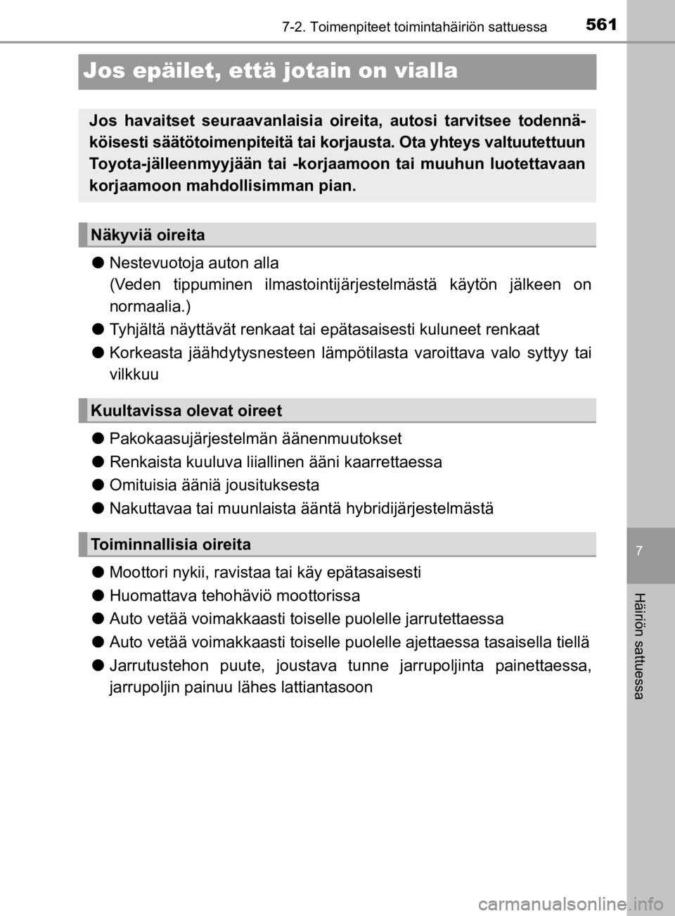 TOYOTA PRIUS 2019 Omistajan Käsikirja (in Finnish) 5617-2. Toimenpiteet toimintahäiriön sattuessa
7
Häiriön sattuessa
OM47D46FI
Jos epäilet, että jotain on vialla
lNestevuotoja auton alla
(Veden tippuminen ilmastointij ärjestelmästä käytön TOYOTA PRIUS 2019 Omistajan Käsikirja (in Finnish) 5617-2. Toimenpiteet toimintahäiriön sattuessa
7
Häiriön sattuessa
OM47D46FI
Jos epäilet, että jotain on vialla
lNestevuotoja auton alla
(Veden tippuminen ilmastointij ärjestelmästä käytön
