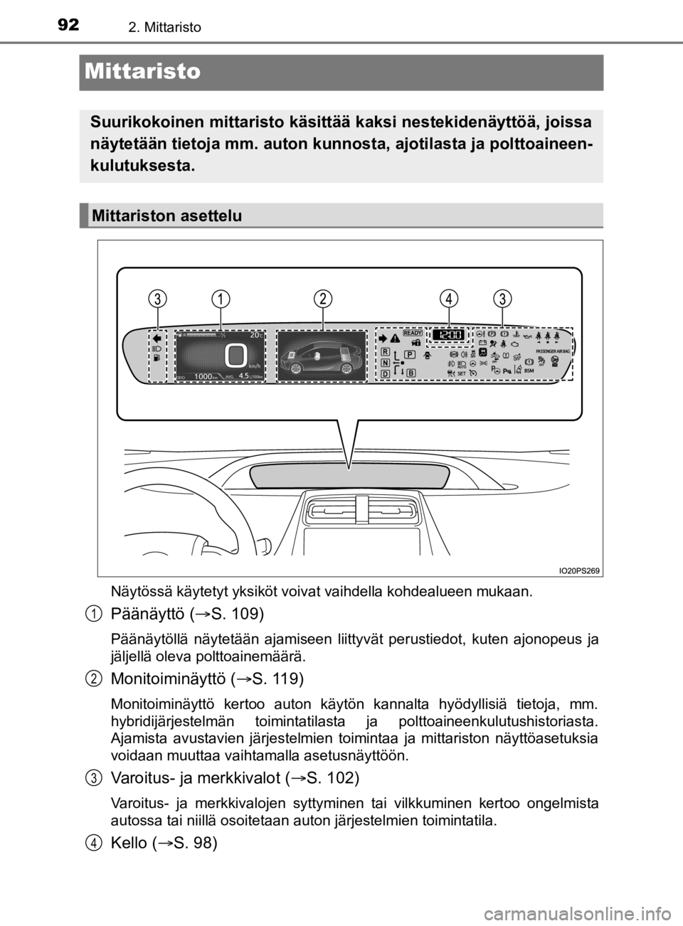 TOYOTA PRIUS 2019  Omistajan Käsikirja (in Finnish) 922. Mittaristo
OM47D46FI
Mittaristo
Näytössä käytetyt yksiköt voivat vaihdella kohdealueen mukaan.
Päänäyttö (S. 109)
Päänäytöllä näytetään ajamiseen liittyvät perustiedot, kuten