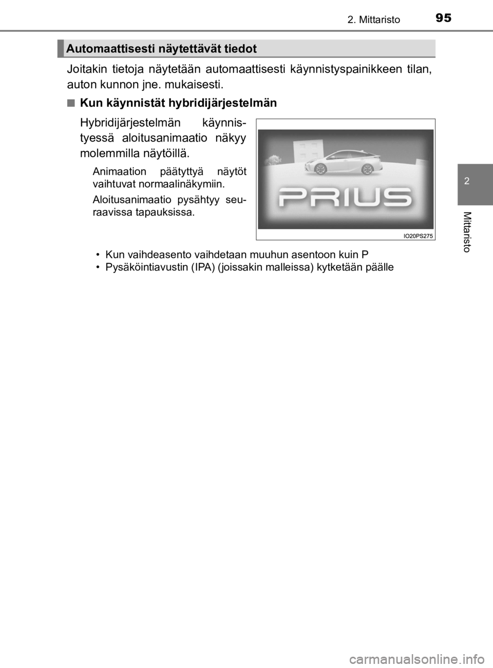 TOYOTA PRIUS 2019  Omistajan Käsikirja (in Finnish) 952. Mittaristo
2
Mittaristo
OM47D46FI
Joitakin tietoja näytetään automaattisesti käynnistyspainikkeen tilan,
auton kunnon jne. mukaisesti.
nKun käynnistät hybridijärjestelmän
Hybridijärjeste