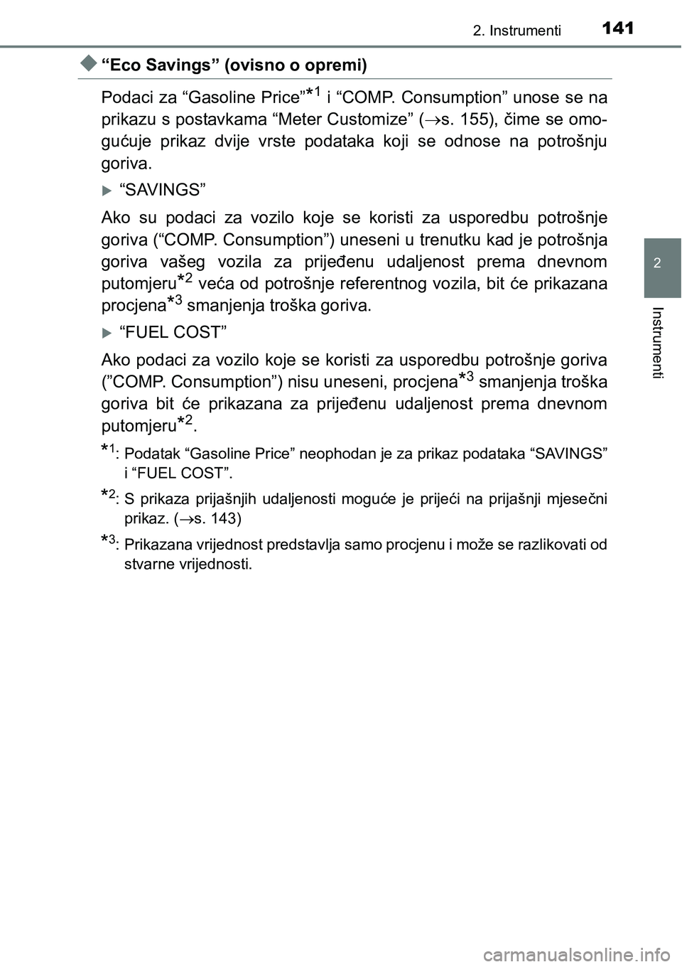 TOYOTA PRIUS 2017  Upute Za Rukovanje (in Croatian) 1412. Instrumenti
2
Instrumenti
“Eco Savings” (ovisno o opremi)
Podaci za “Gasoline Price”
*1 i “COMP. Consumption” unose se na
prikazu s postavkama “Meter Customize” (s. 155), 