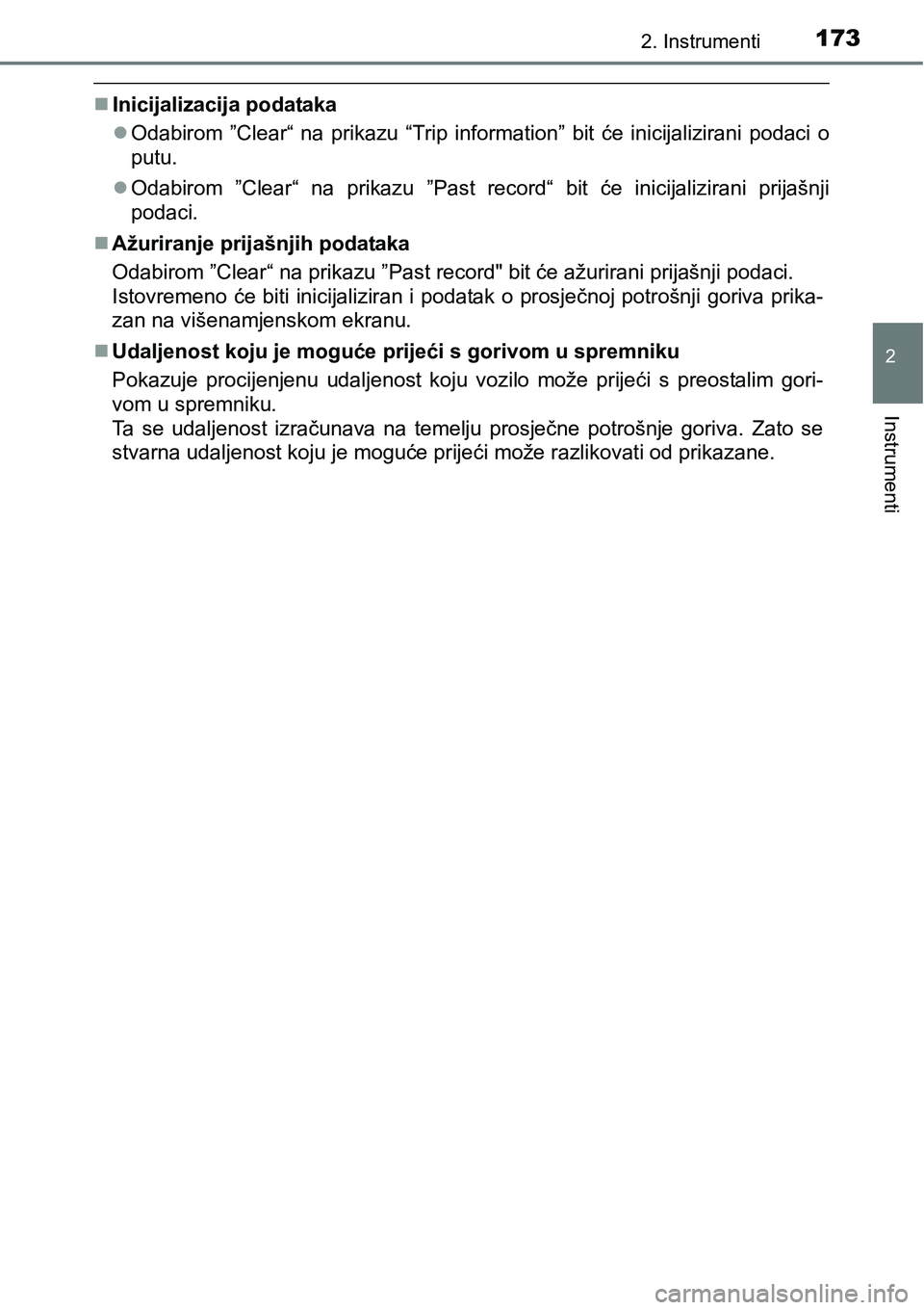 TOYOTA PRIUS 2017  Upute Za Rukovanje (in Croatian) 1732. Instrumenti
2
Instrumenti
Inicijalizacija podataka
Odabirom ”Clear“ na prikazu “Trip information” bit će inicijalizirani podaci o
putu.
Odabirom ”Clear“ na prikazu ”Past 