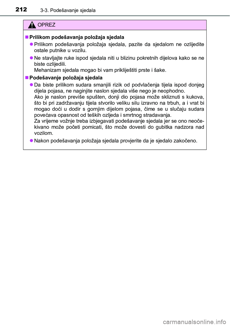 TOYOTA PRIUS 2017  Upute Za Rukovanje (in Croatian) 2123-3. Podešavanje sjedala
OPREZ
Prilikom podešavanja položaja sjedala
Prilikom podešavanja položaja sjedala, pazite da sjedalom ne ozlijedite
ostale putnike u vozilu.
Ne stavljajte ruk
