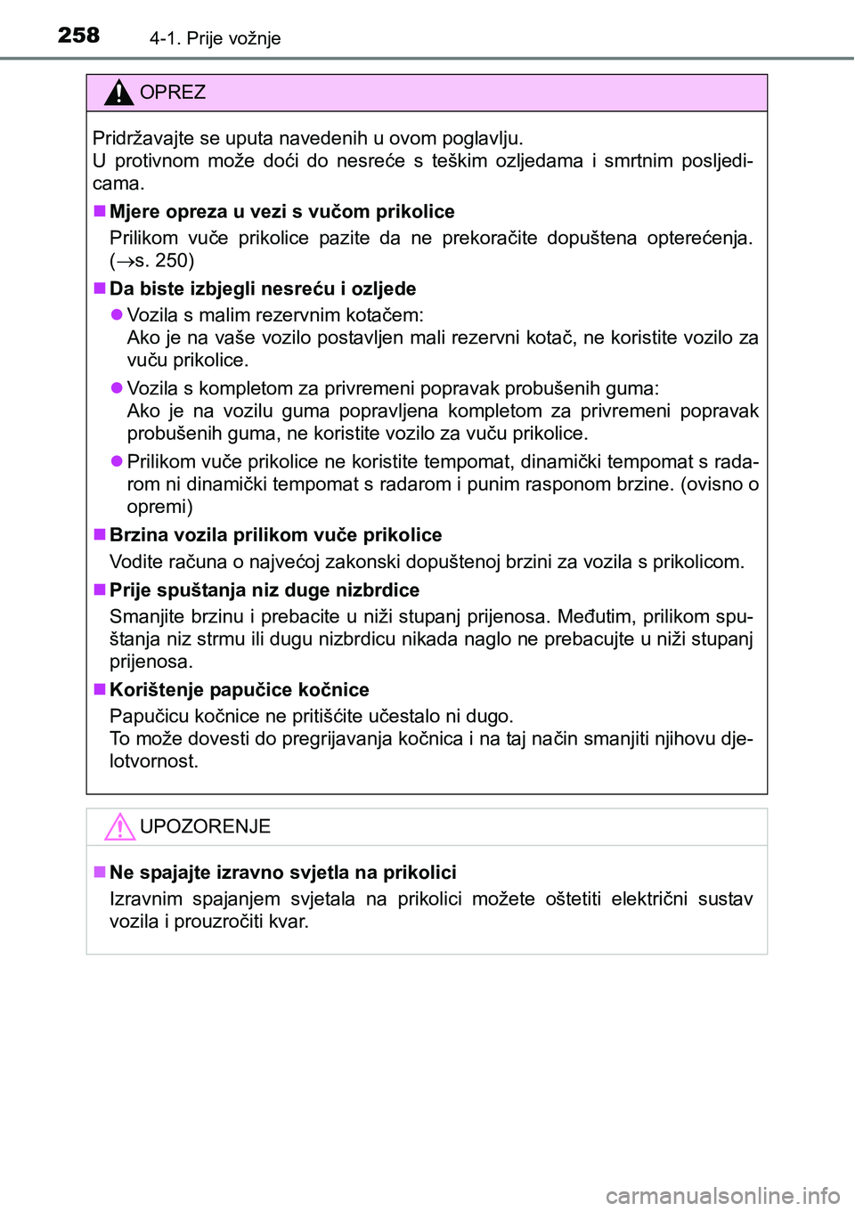TOYOTA PRIUS 2017  Upute Za Rukovanje (in Croatian) 2584-1. Prije vožnje
OPREZ
Pridržavajte se uputa navedenih u ovom poglavlju. 
U protivnom može doći do nesreće s teškim ozljedama i smrtnim posljedi-
cama.
Mjere opreza u vezi s vučom prikol