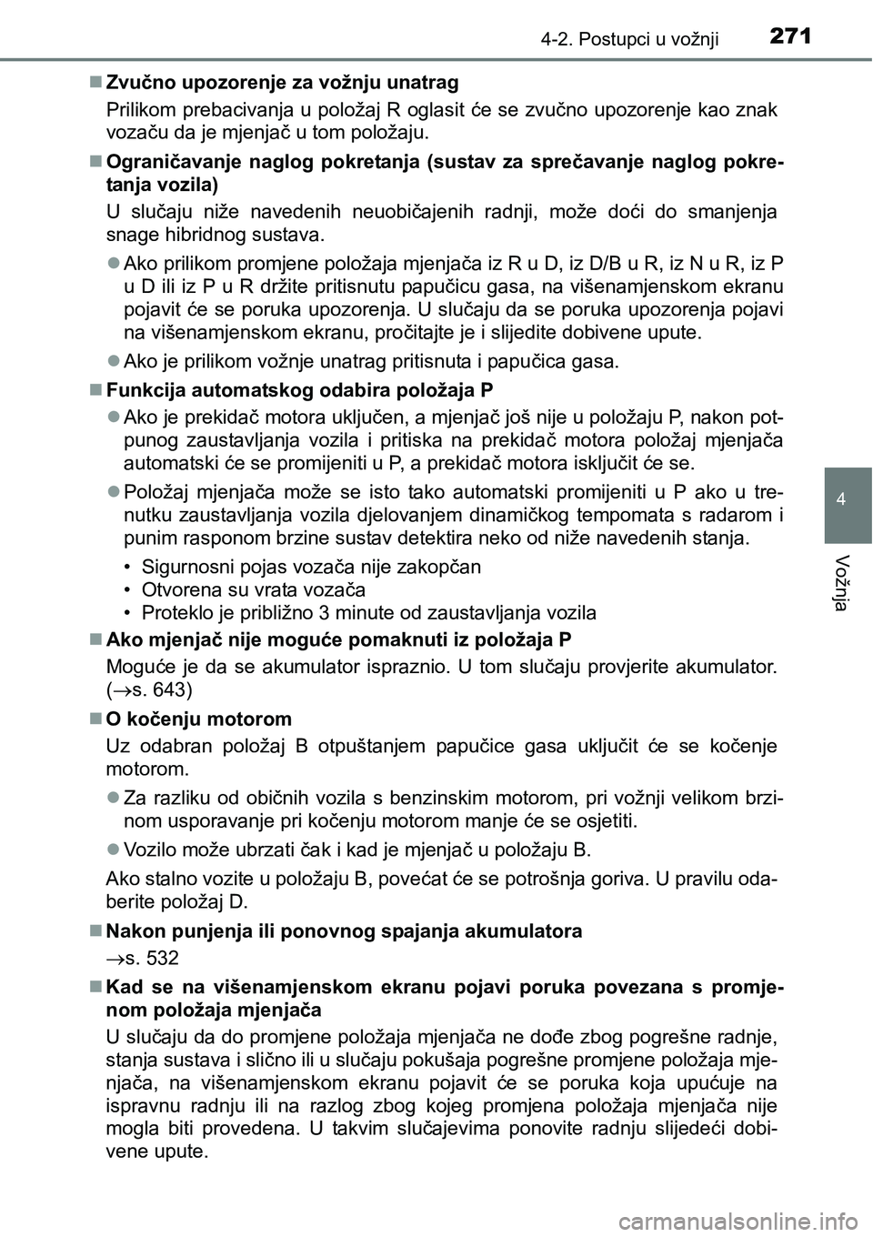 TOYOTA PRIUS 2017 Upute Za Rukovanje (in Croatian) 2714-2. Postupci u vožnji
4
Vožnja
Zvučno upozorenje za vožnju unatrag
Prilikom prebacivanja u položaj R oglasit će se zvučno upozorenje kao znak
vozaču da je mjenjač u tom položaju.
O TOYOTA PRIUS 2017 Upute Za Rukovanje (in Croatian) 2714-2. Postupci u vožnji
4
Vožnja
Zvučno upozorenje za vožnju unatrag
Prilikom prebacivanja u položaj R oglasit će se zvučno upozorenje kao znak
vozaču da je mjenjač u tom položaju.
O