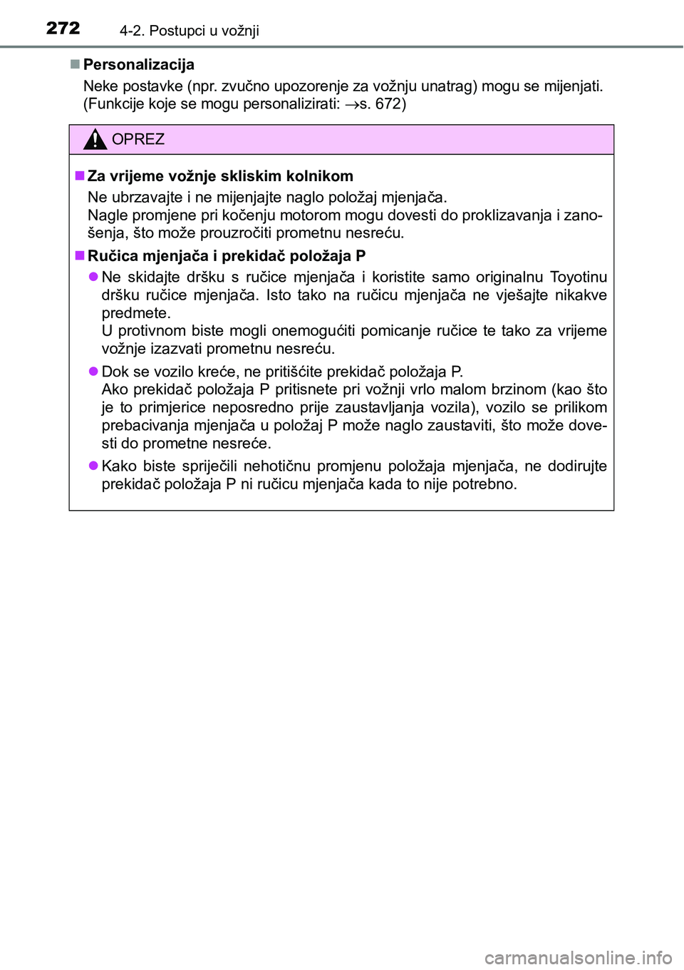TOYOTA PRIUS 2017 Upute Za Rukovanje (in Croatian) 2724-2. Postupci u vožnji
Personalizacija
Neke postavke (npr. zvučno upozorenje za vožnju unatrag) mogu se mijenjati.
(Funkcije koje se mogu personalizirati:
s. 672)
OPREZ
Za vrijeme vo TOYOTA PRIUS 2017 Upute Za Rukovanje (in Croatian) 2724-2. Postupci u vožnji
Personalizacija
Neke postavke (npr. zvučno upozorenje za vožnju unatrag) mogu se mijenjati.
(Funkcije koje se mogu personalizirati:
s. 672)
OPREZ
Za vrijeme vo