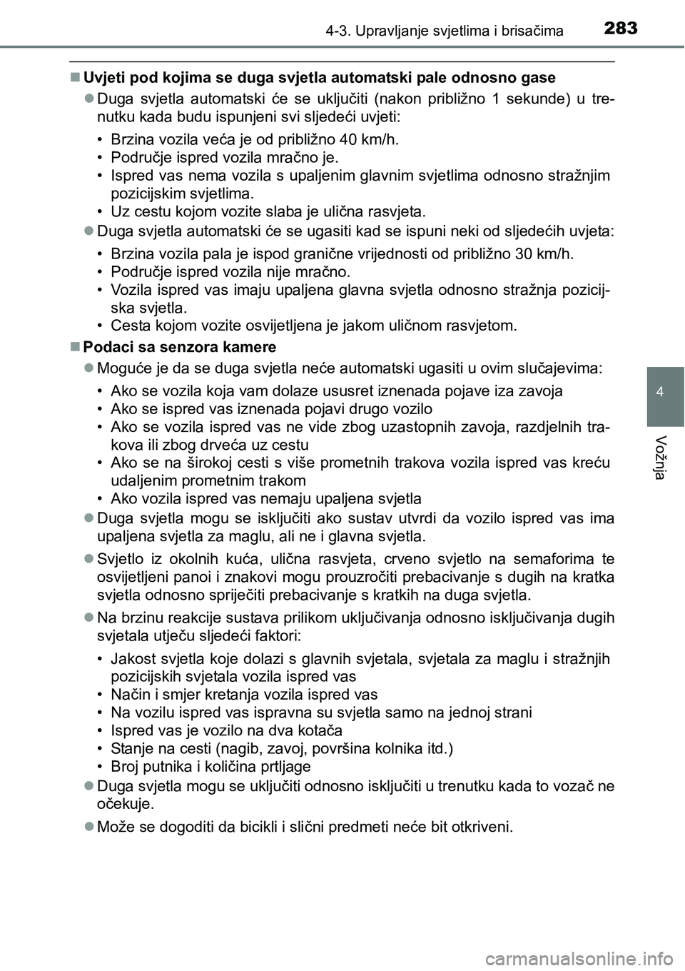 TOYOTA PRIUS 2017  Upute Za Rukovanje (in Croatian) 2834-3. Upravljanje svjetlima i brisačima
4
Vožnja
Uvjeti pod kojima se duga svjetla automatski pale odnosno gase
Duga svjetla automatski će se uključiti (nakon približno 1 sekunde) u tre-
