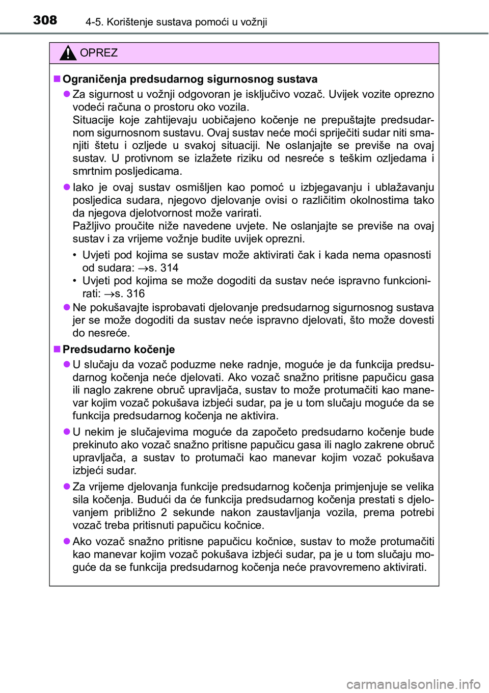 TOYOTA PRIUS 2017  Upute Za Rukovanje (in Croatian) 3084-5. Korištenje sustava pomoći u vožnji
OPREZ
Ograničenja predsudarnog sigurnosnog sustava
Za sigurnost u vožnji odgovoran je isključivo vozač. Uvijek vozite oprezno
vodeći računa o 