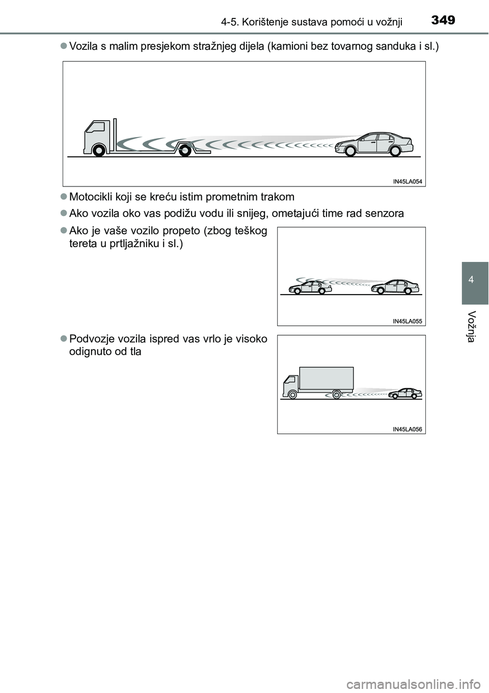 TOYOTA PRIUS 2017  Upute Za Rukovanje (in Croatian) 3494-5. Korištenje sustava pomoći u vožnji
4
Vožnja
Vozila s malim presjekom stražnjeg dijela (kamioni bez tovarnog sanduka i sl.)
Motocikli koji se kreću istim prometnim trakom
Ako voz