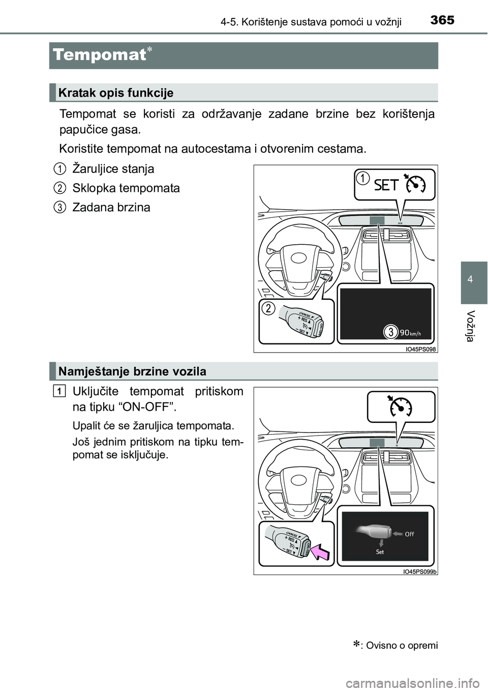 TOYOTA PRIUS 2017  Upute Za Rukovanje (in Croatian) 365
4
4-5. Korištenje sustava pomoći u vožnji
Vožnja
Te m p o m at
Tempomat se koristi za održavanje zadane brzine bez korištenja
papučice gasa.
Koristite tempomat na autocestama i otvorenim