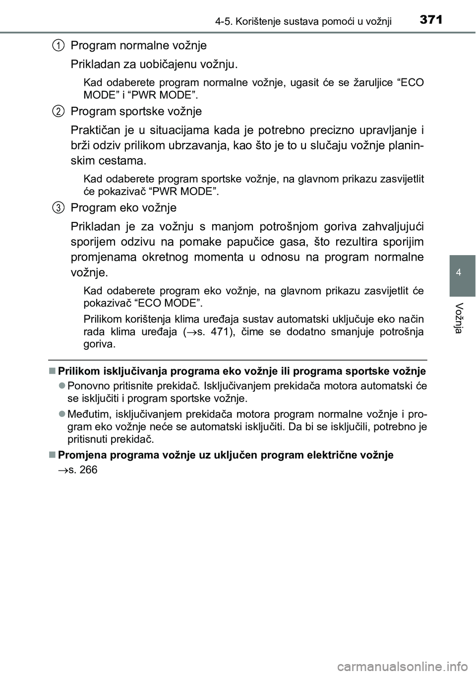 TOYOTA PRIUS 2017  Upute Za Rukovanje (in Croatian) 3714-5. Korištenje sustava pomoći u vožnji
4
Vožnja
Program normalne vožnje
Prikladan za uobičajenu vožnju.
Kad odaberete program normalne vožnje, ugasit će se žaruljice “ECO
MODE” i “