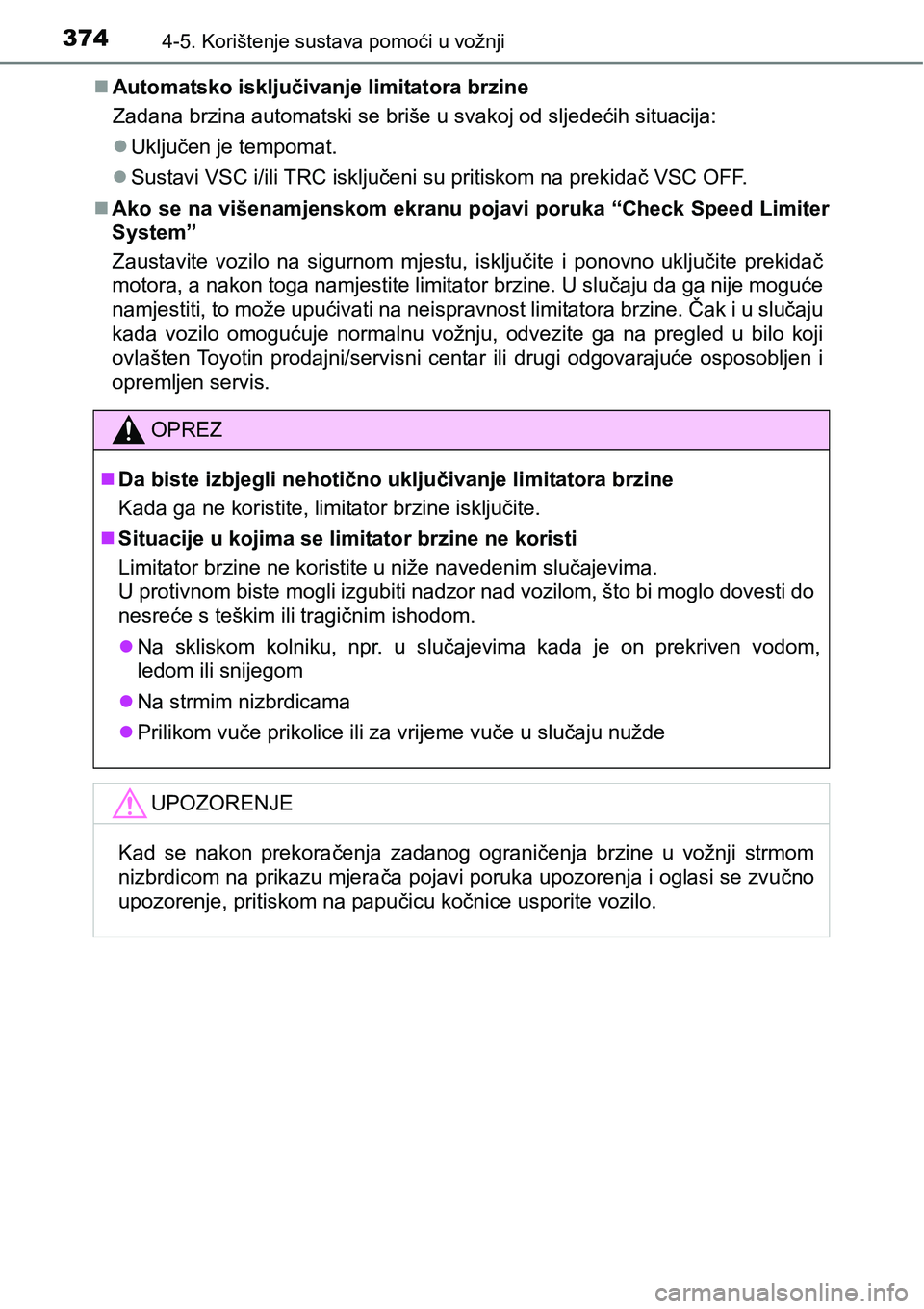 TOYOTA PRIUS 2017  Upute Za Rukovanje (in Croatian) 3744-5. Korištenje sustava pomoći u vožnji
Automatsko isključivanje limitatora brzine
Zadana brzina automatski se briše u svakoj od sljedećih situacija:
Uključen je tempomat.
Sustavi V
