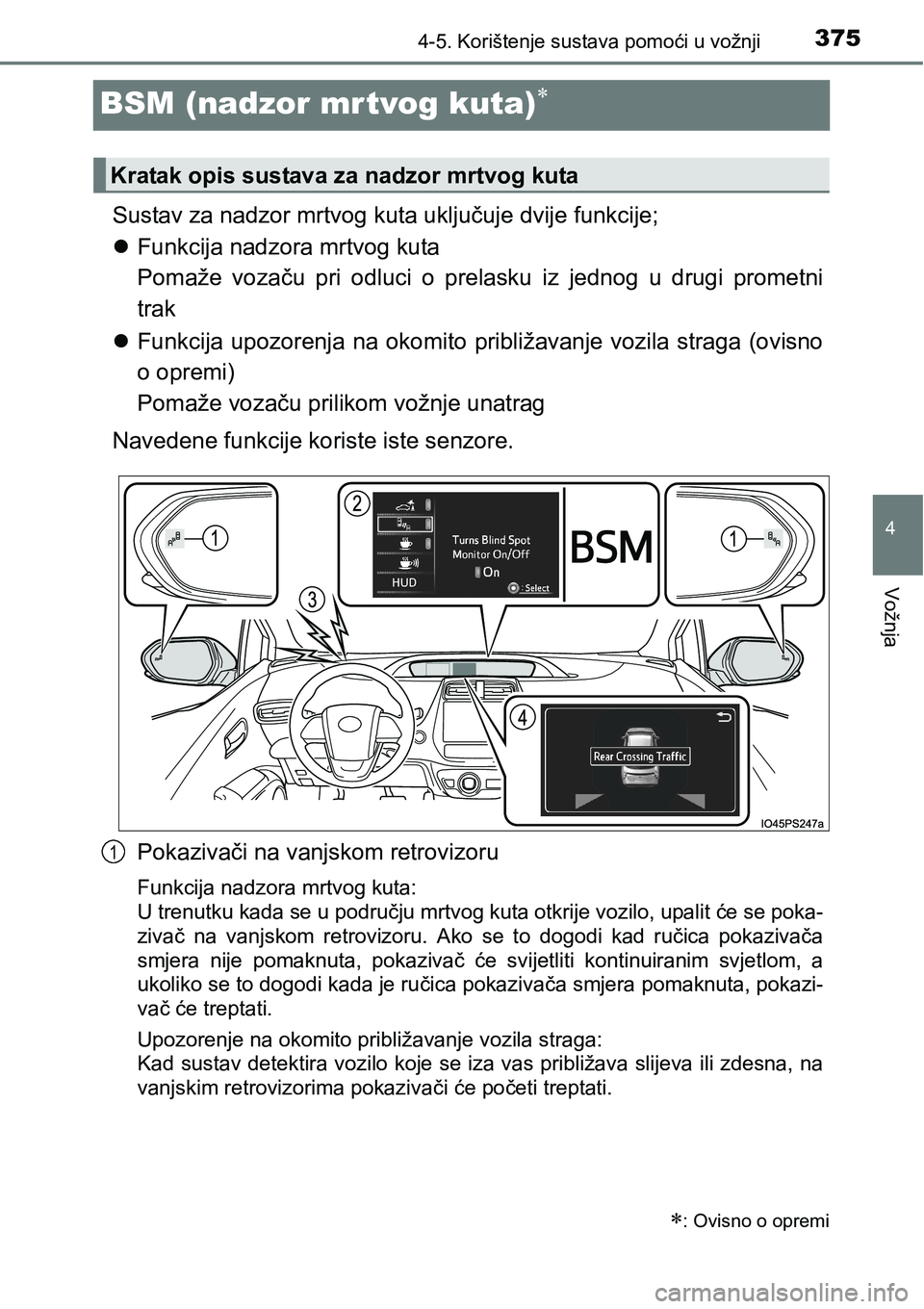TOYOTA PRIUS 2017  Upute Za Rukovanje (in Croatian) 375
4
4-5. Korištenje sustava pomoći u vožnji
Vožnja
BSM (nadzor mrtvog kuta)
Sustav za nadzor mrtvog kuta uključuje dvije funkcije;
Funkcija nadzora mrtvog kuta 
Pomaže vozaču pri odluci