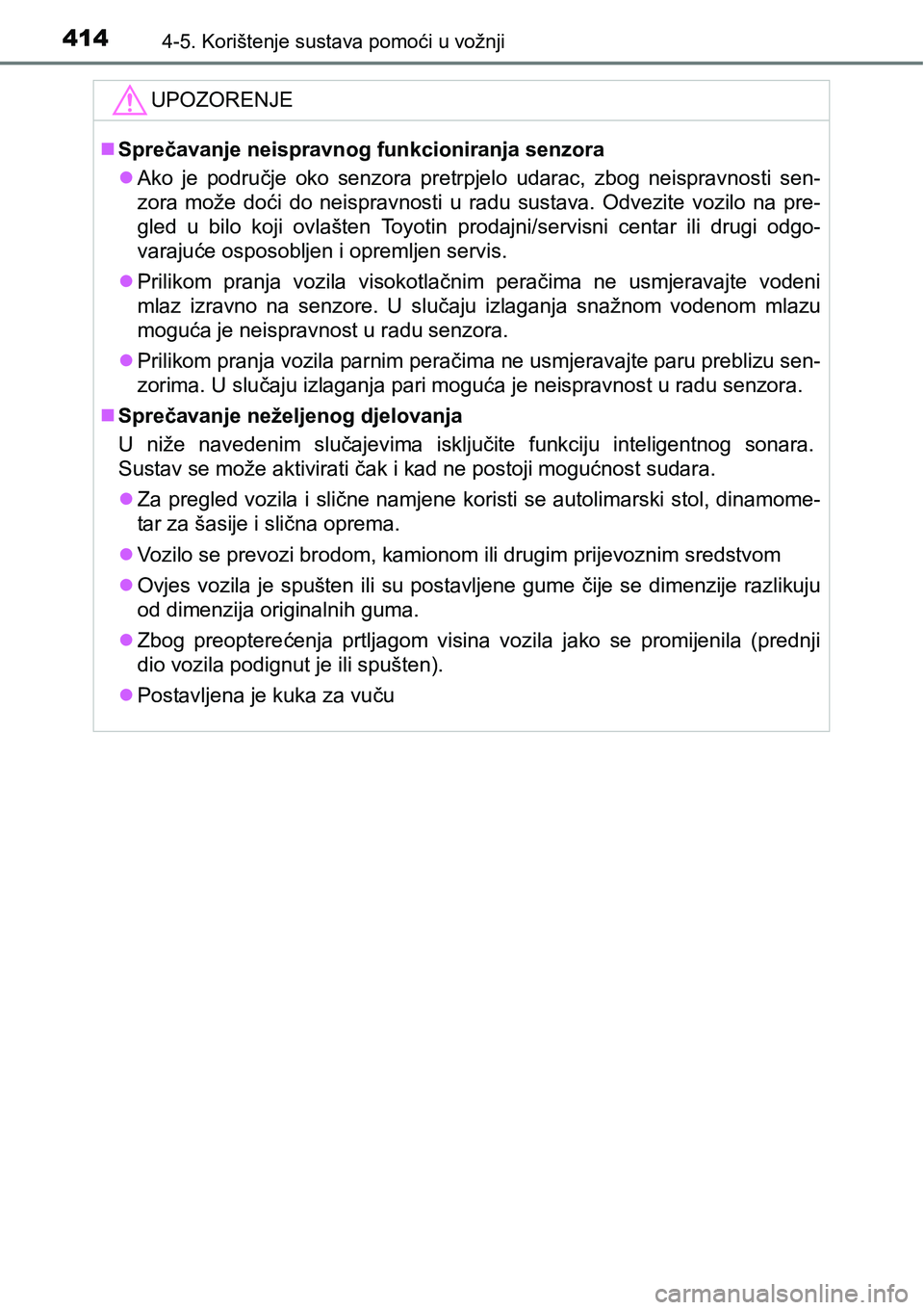 TOYOTA PRIUS 2017  Upute Za Rukovanje (in Croatian) 4144-5. Korištenje sustava pomoći u vožnji
UPOZORENJE
Sprečavanje neispravnog funkcioniranja senzora
Ako je područje oko senzora pretrpjelo udarac, zbog neispravnosti sen-
zora može doći 