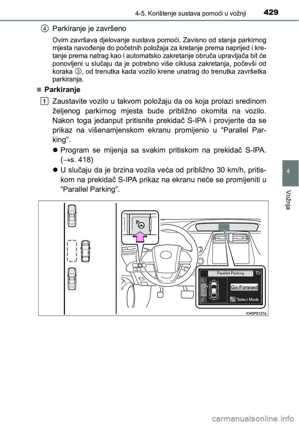 TOYOTA PRIUS 2017  Upute Za Rukovanje (in Croatian) 4294-5. Korištenje sustava pomoći u vožnji
4
Vožnja
Parkiranje je završeno
Ovim završava djelovanje sustava pomoći. Zavisno od stanja parkirnog
mjesta navođenje do početnih položaja za kreta