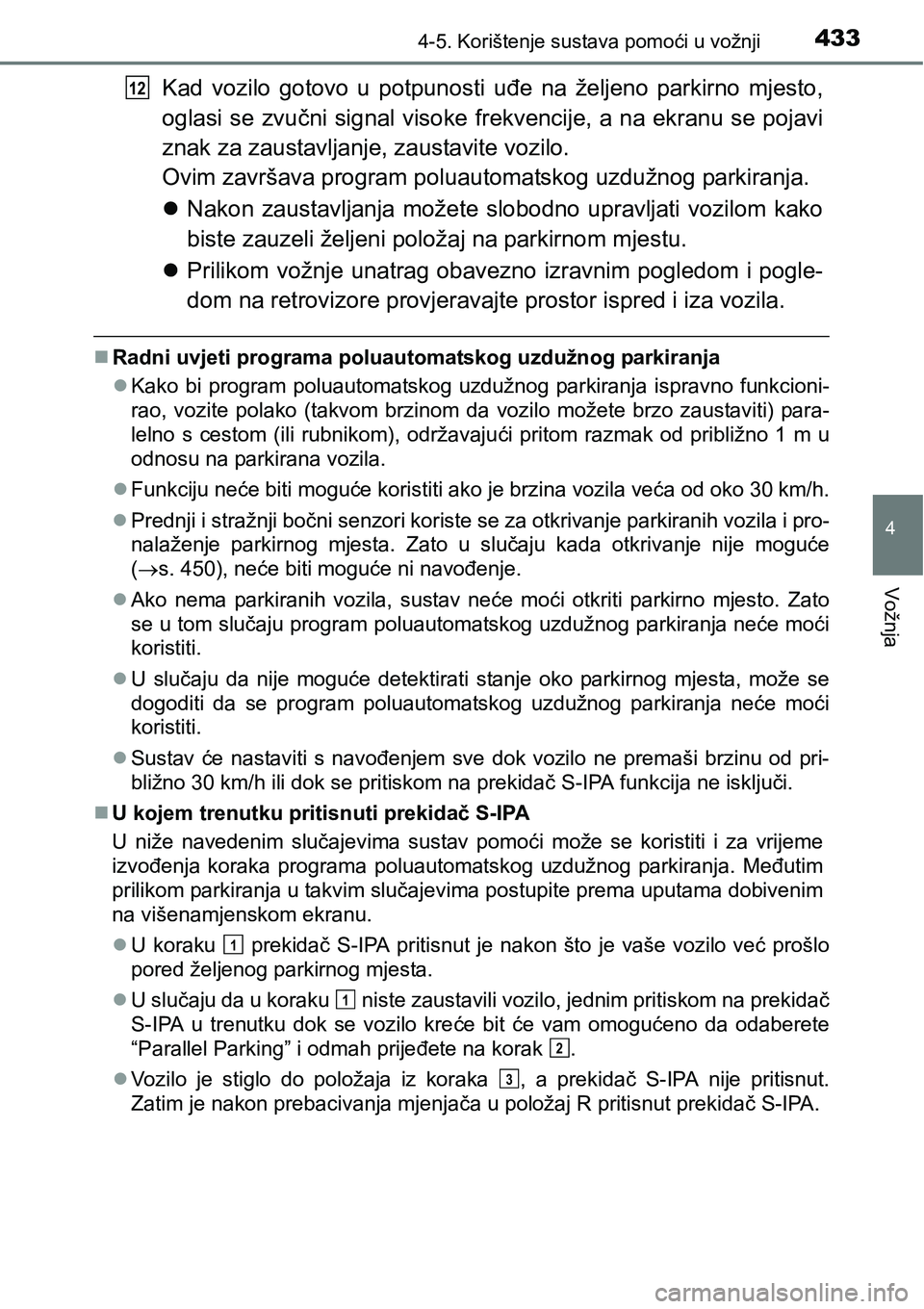 TOYOTA PRIUS 2017  Upute Za Rukovanje (in Croatian) 4334-5. Korištenje sustava pomoći u vožnji
4
Vožnja
Kad vozilo gotovo u potpunosti uđe na željeno parkirno mjesto,
oglasi se zvučni signal visoke frekvencije, a na ekranu se pojavi
znak za zaus