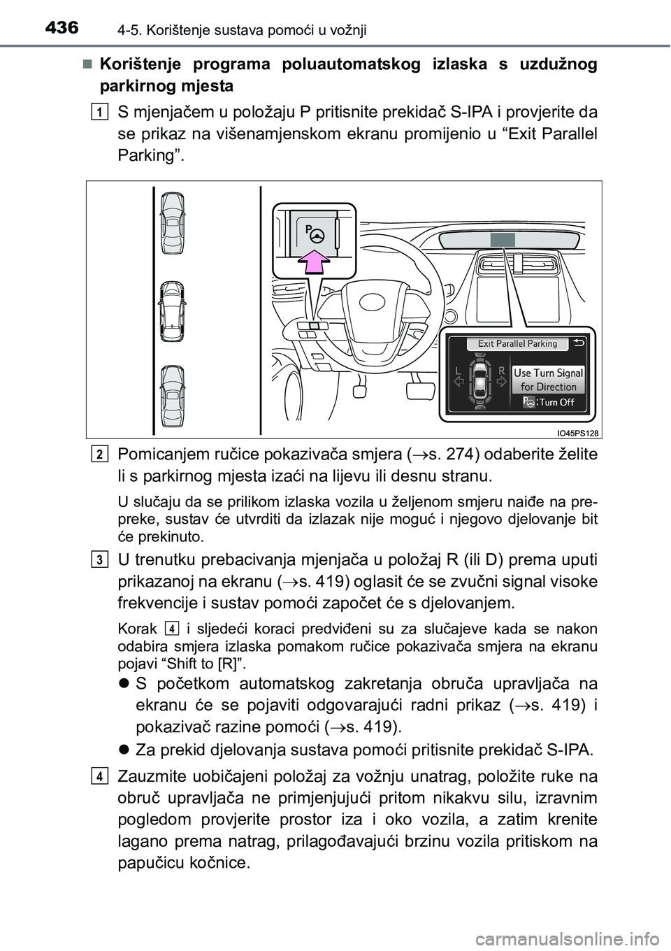 TOYOTA PRIUS 2017  Upute Za Rukovanje (in Croatian) 4364-5. Korištenje sustava pomoći u vožnji
Korištenje programa poluautomatskog izlaska s uzdužnog
parkirnog mjesta
S mjenjačem u položaju P pritisnite prekidač S-IPA i provjerite da
se prik