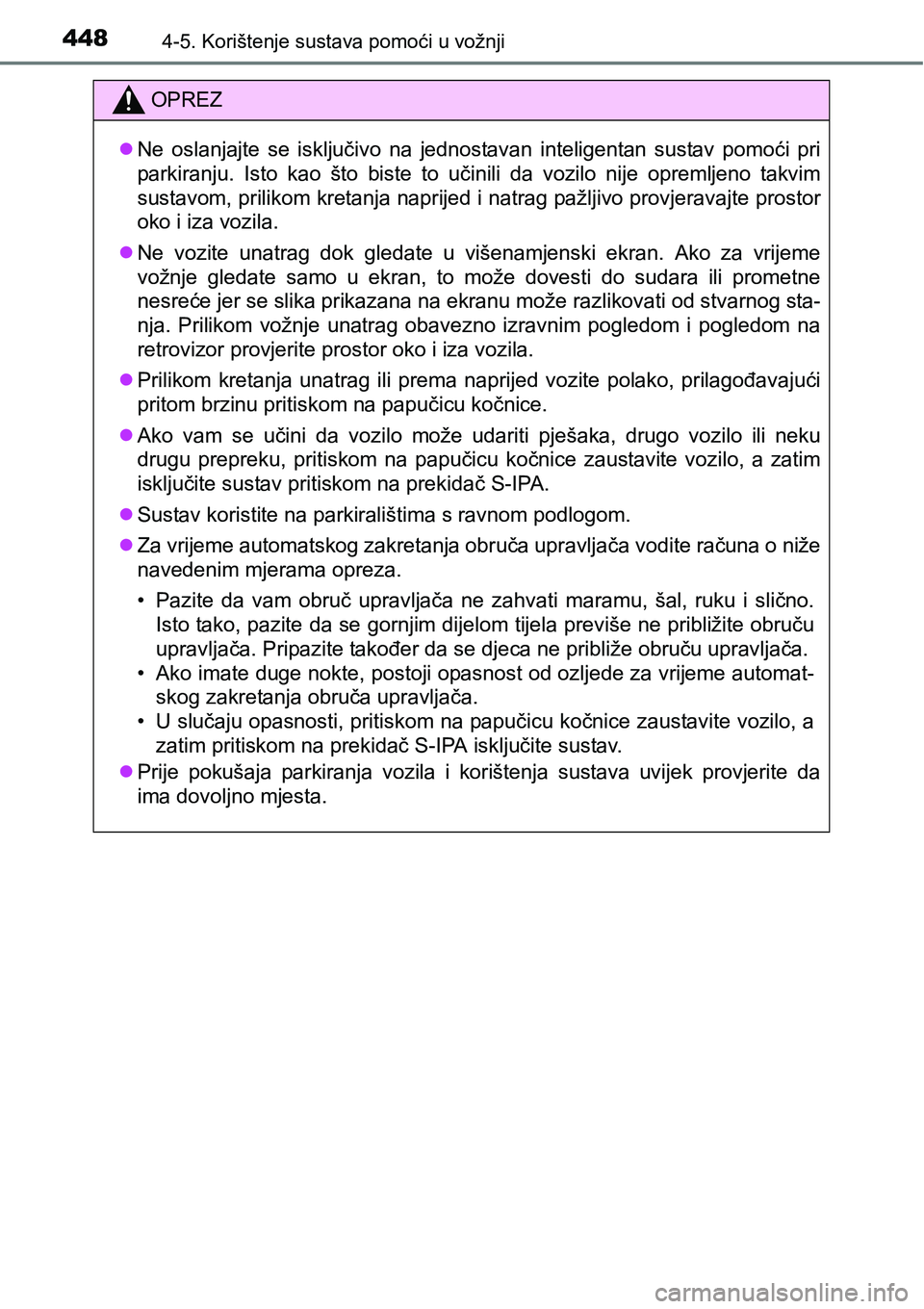 TOYOTA PRIUS 2017  Upute Za Rukovanje (in Croatian) 4484-5. Korištenje sustava pomoći u vožnji
OPREZ
Ne oslanjajte se isključivo na jednostavan inteligentan sustav pomoći pri
parkiranju. Isto kao što biste to učinili da vozilo nije opremljeno