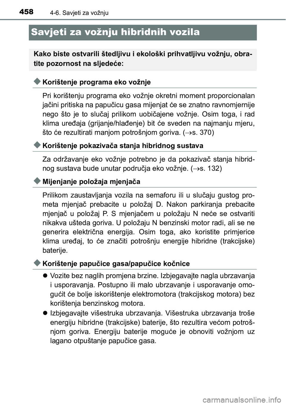 TOYOTA PRIUS 2017  Upute Za Rukovanje (in Croatian) 4584-6. Savjeti za vožnju
Savjeti za vožnju hibridnih vozila
Korištenje programa eko vožnje
Pri korištenju programa eko vožnje okretni moment proporcionalan
jačini pritiska na papučicu gasa